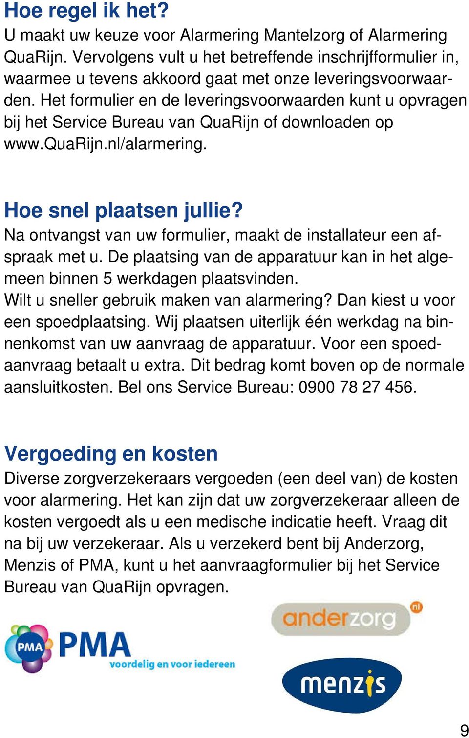 Het formulier en de leveringsvoorwaarden kunt u opvragen bij het Service Bureau van QuaRijn of downloaden op www.quarijn.nl/alarmering. Hoe snel plaatsen jullie?