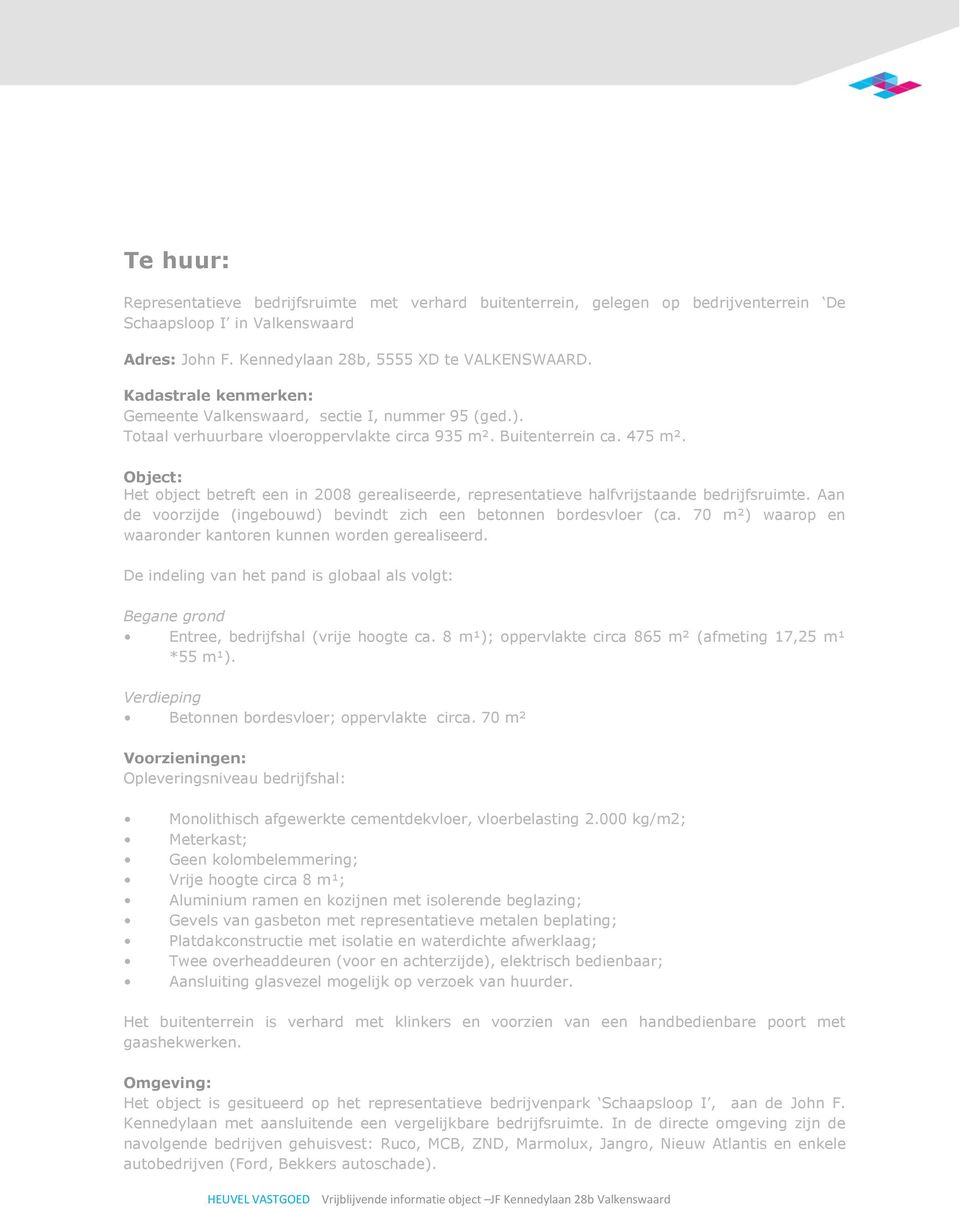 Object: Het object betreft een in 2008 gerealiseerde, representatieve halfvrijstaande bedrijfsruimte. Aan de voorzijde (ingebouwd) bevindt zich een betonnen bordesvloer (ca.