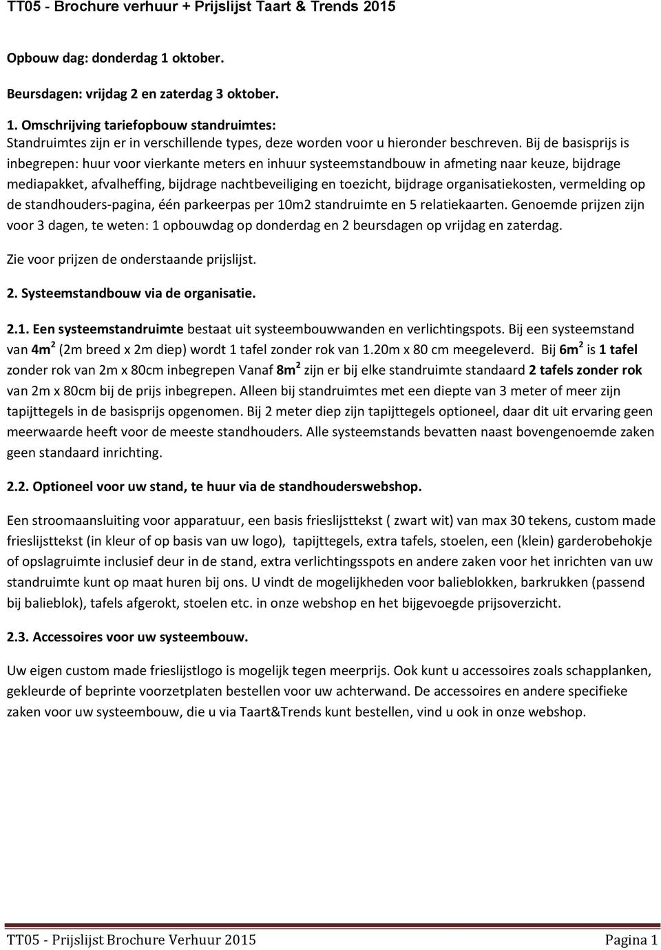 Bij de basisprijs is inbegrepen: huur voor vierkante meters en inhuur systeemstandbouw in afmeting naar keuze, bijdrage mediapakket, afvalheffing, bijdrage nachtbeveiliging en toezicht, bijdrage