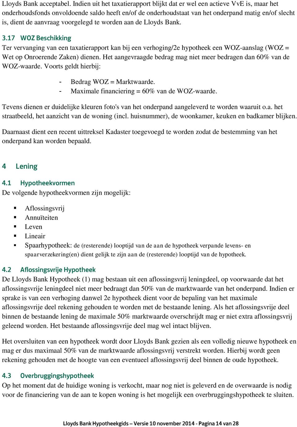 voorgelegd te worden aan de Lloyds Bank. 3.17 WOZ Beschikking Ter vervanging van een taxatierapport kan bij een verhoging/2e hypotheek een WOZ-aanslag (WOZ = Wet op Onroerende Zaken) dienen.