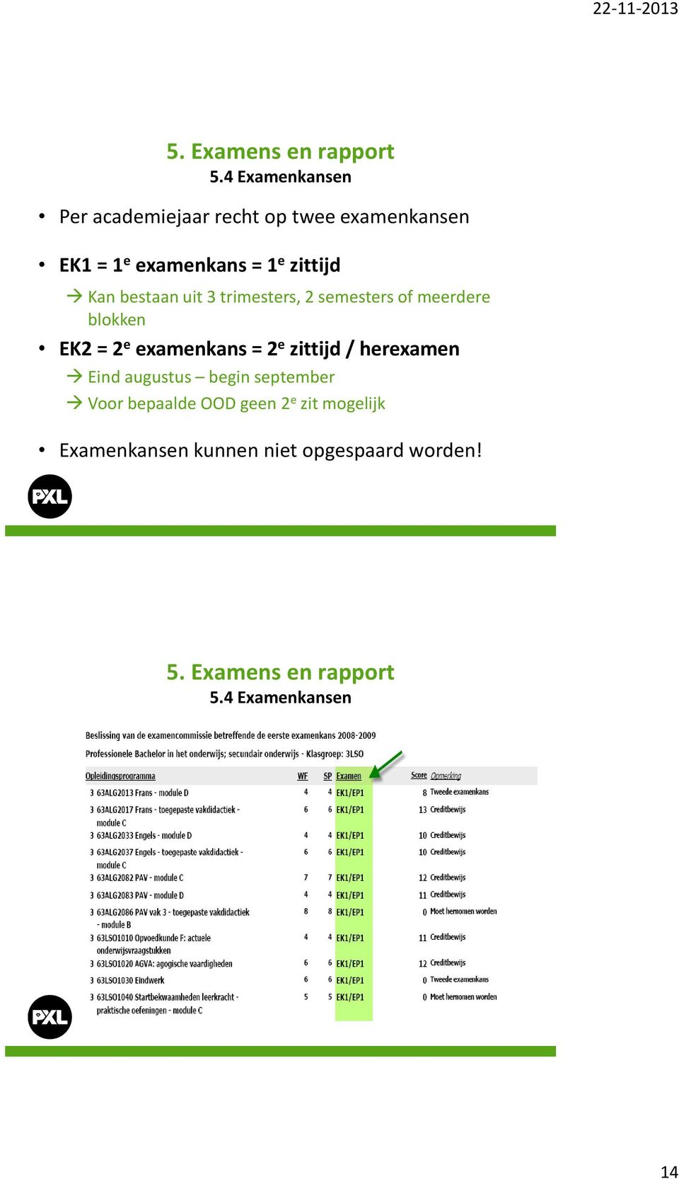 examenkans = 2 e zittijd / herexamen Eind augustus begin september Voor bepaalde OOD