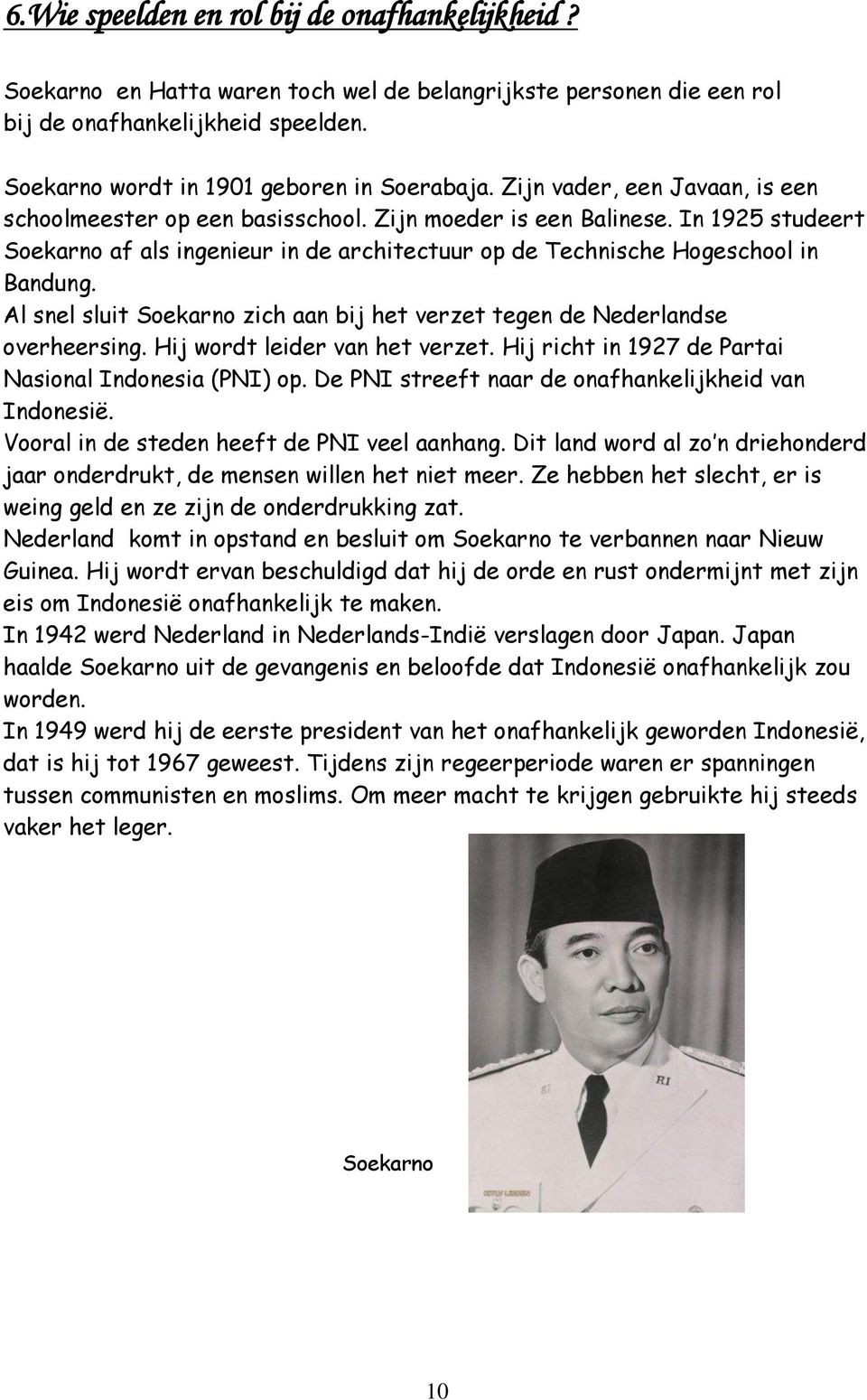 Al snel sluit Soekarno zich aan bij het verzet tegen de Nederlandse overheersing. Hij wordt leider van het verzet. Hij richt in 1927 de Partai Nasional Indonesia (PNI) op.