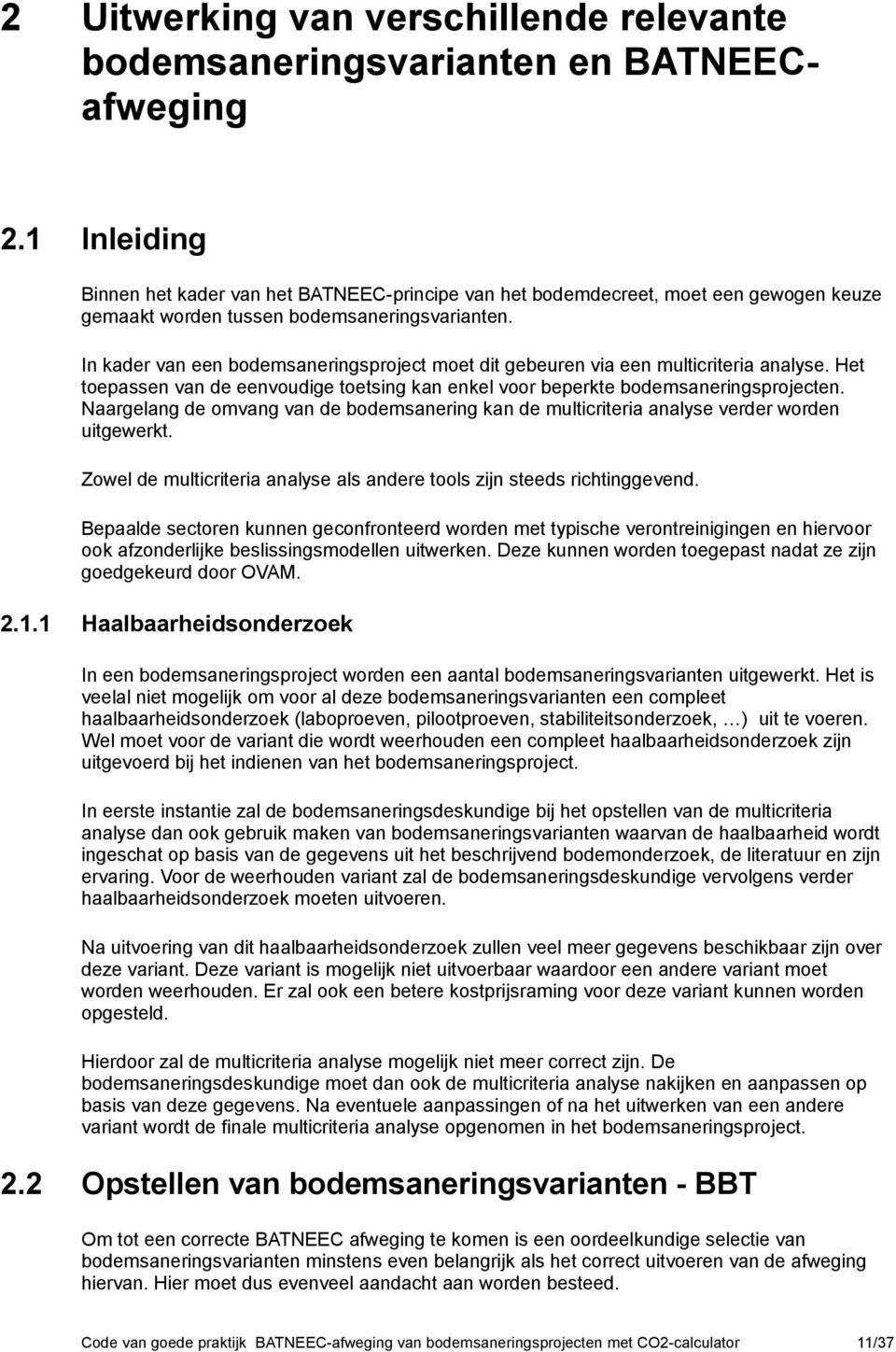 In kader van een bodemsaneringsproject moet dit gebeuren via een multicriteria analyse. Het toepassen van de eenvoudige toetsing kan enkel voor beperkte bodemsaneringsprojecten.