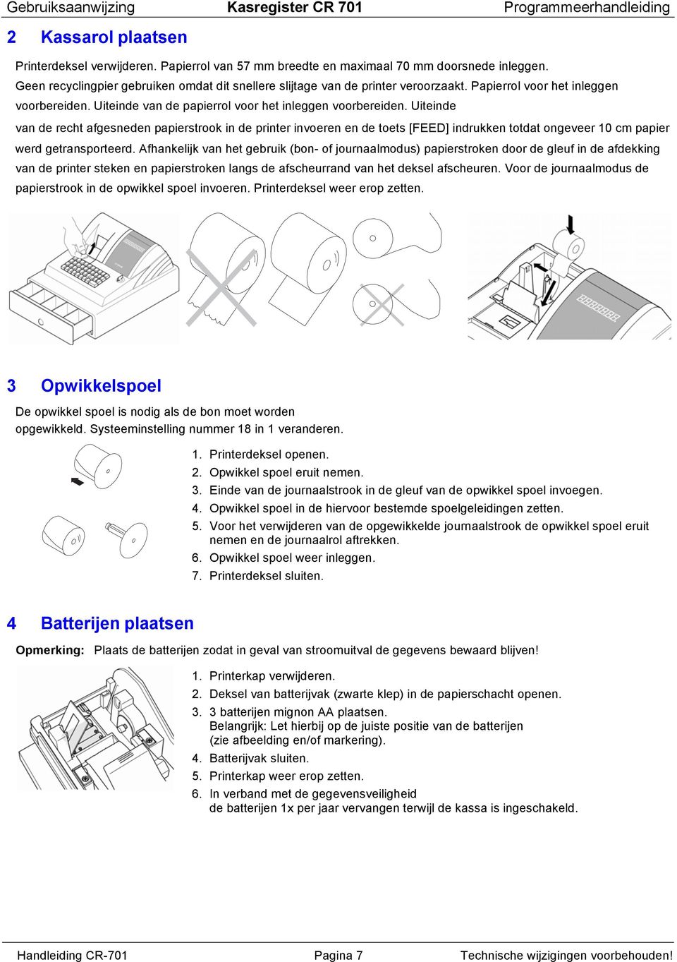 Uiteinde van de recht afgesneden papierstrook in de printer invoeren en de toets [FEED] indrukken totdat ongeveer 10 cm papier werd getransporteerd.