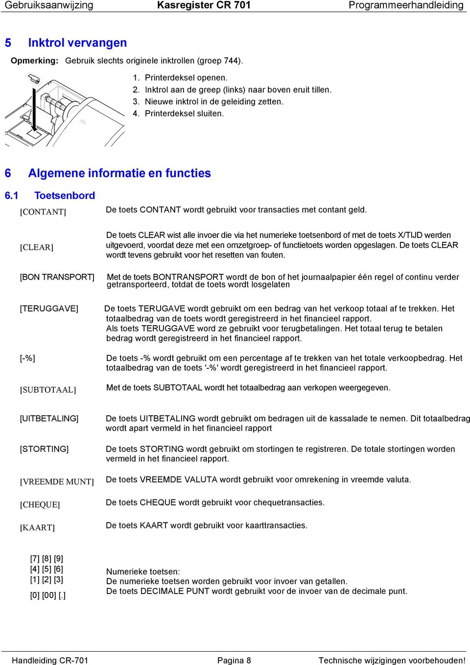 1 Toetsenbord [CONTANT] [CLEAR] [BON TRANSPORT] [TERUGGAVE] De toets CONTANT wordt gebruikt voor transacties met contant geld.