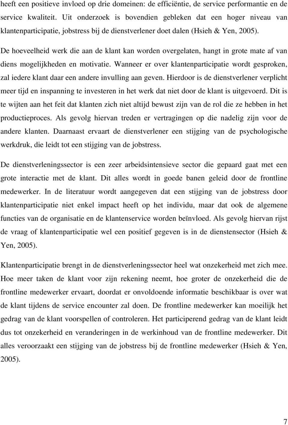 De hoeveelheid werk die aan de klant kan worden overgelaten, hangt in grote mate af van diens mogelijkheden en motivatie.