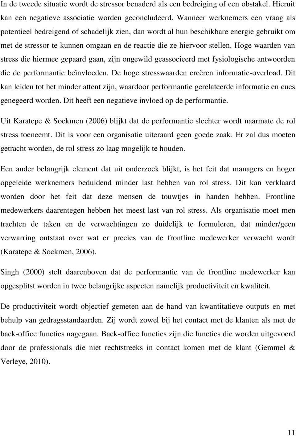 Hoge waarden van stress die hiermee gepaard gaan, zijn ongewild geassocieerd met fysiologische antwoorden die de performantie beïnvloeden. De hoge stresswaarden creëren informatie-overload.