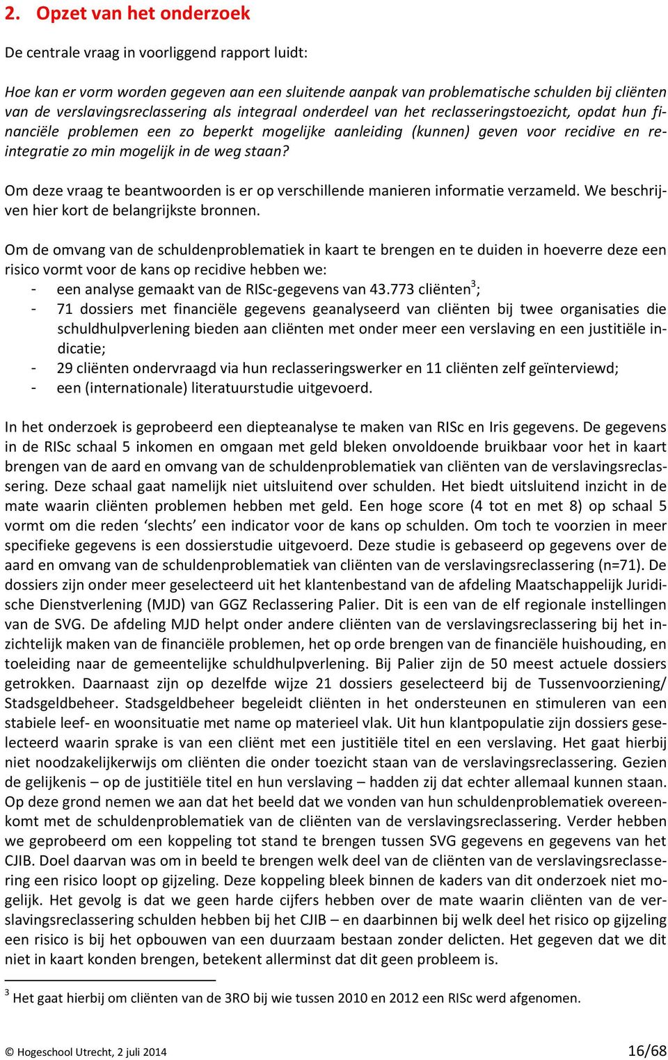 mogelijk in de weg staan? Om deze vraag te beantwoorden is er op verschillende manieren informatie verzameld. We beschrijven hier kort de belangrijkste bronnen.