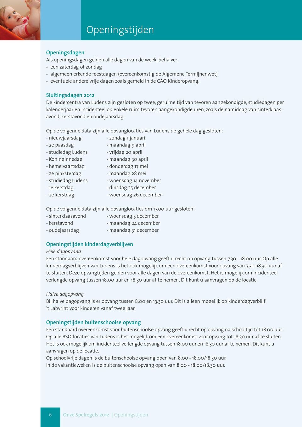 Sluitingsdagen 2012 De kindercentra van Ludens zijn gesloten op twee, geruime tijd van tevoren aangekondigde, studiedagen per kalenderjaar en incidenteel op enkele ruim tevoren aangekondigde uren,