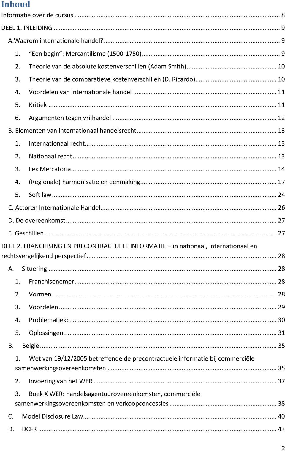 Argumenten tegen vrijhandel... 12 B. Elementen van internationaal handelsrecht... 13 1. Internationaal recht... 13 2. Nationaal recht... 13 3. Lex Mercatoria... 14 4.