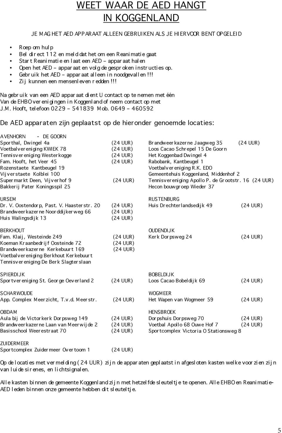 !! Na gebr ui k van een AED appar aat di ent U contact op te nemen met één Van de EHBO ver eni gi ngen i n Koggenl and of neem contact op met J.M. Hooft, tel efoon 0229 541839 Mob.