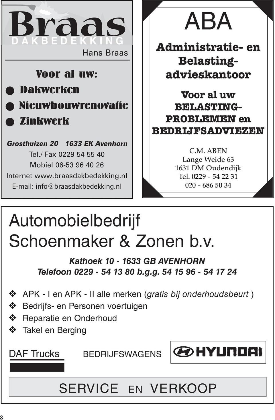0229-54 22 31 020-686 50 34 Automobielbedrijf Schoenmaker & Zonen b.v. Kathoek 10-1633 GB AVENHORN Telefoon 0229-54 13 80 b.g.
