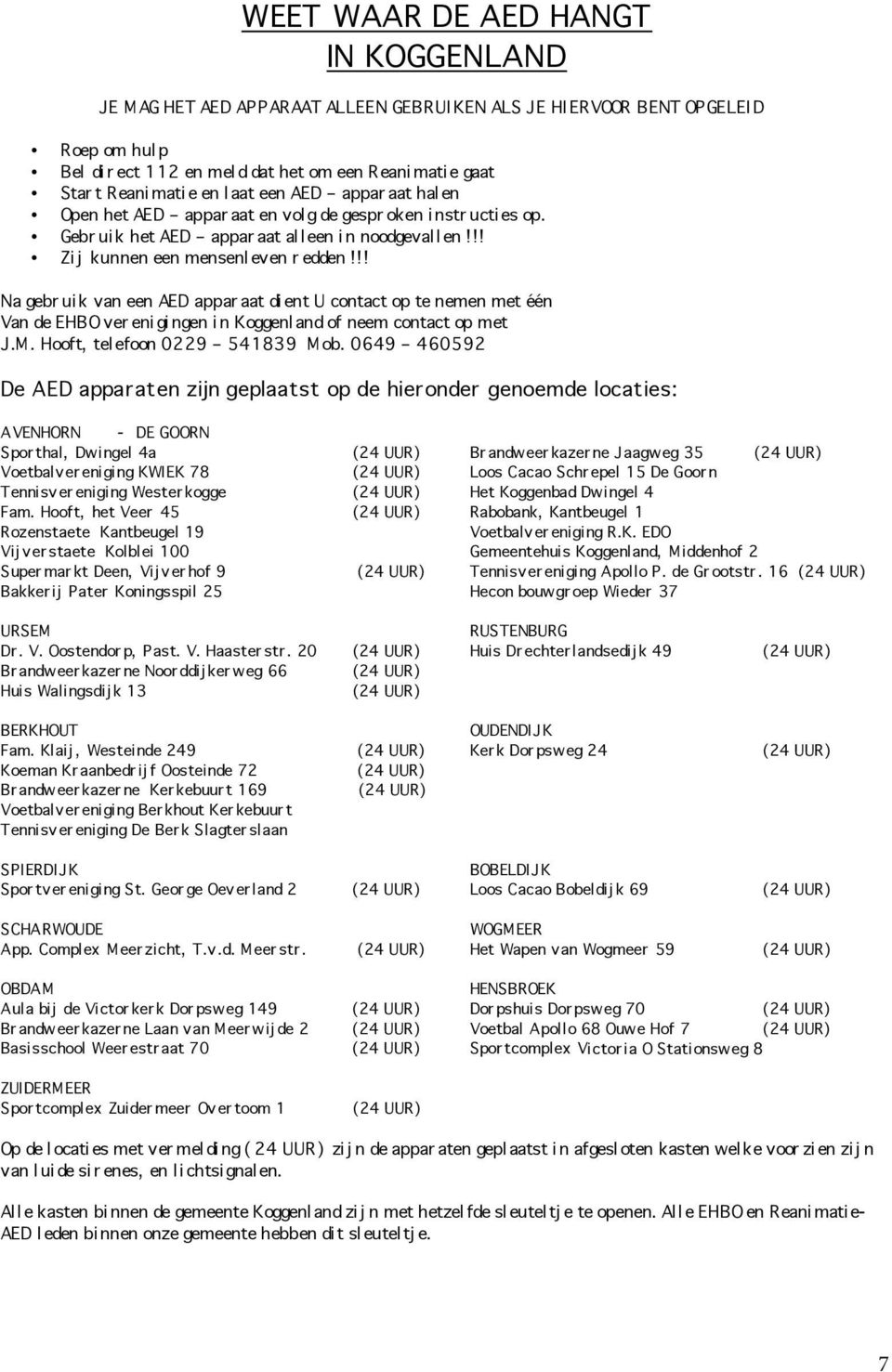 !! Na gebr ui k van een AED appar aat di ent U contact op te nemen met één Van de EHBO ver eni gi ngen i n Koggenl and of neem contact op met J.M. Hooft, tel efoon 0229 541839 Mob.