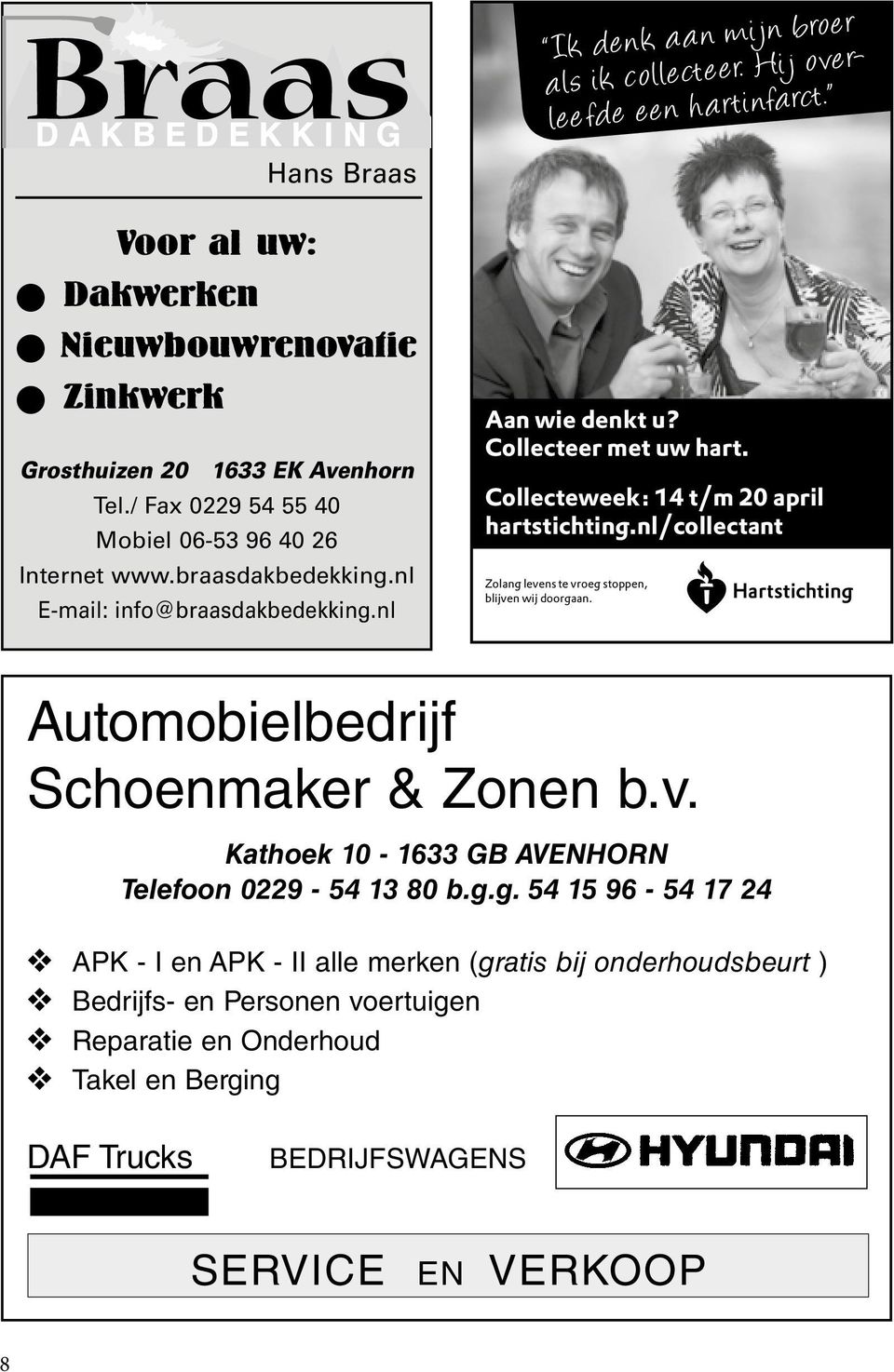 Collecteweek: 14 t/m 20 april hartstichting.nl/collectant Zolang levens te vroeg stoppen, blijven wij doorgaan. Automobielbedrijf Schoenmaker & Zonen b.v. Kathoek 10-1633 GB AVENHORN Telefoon 0229-54 13 80 b.