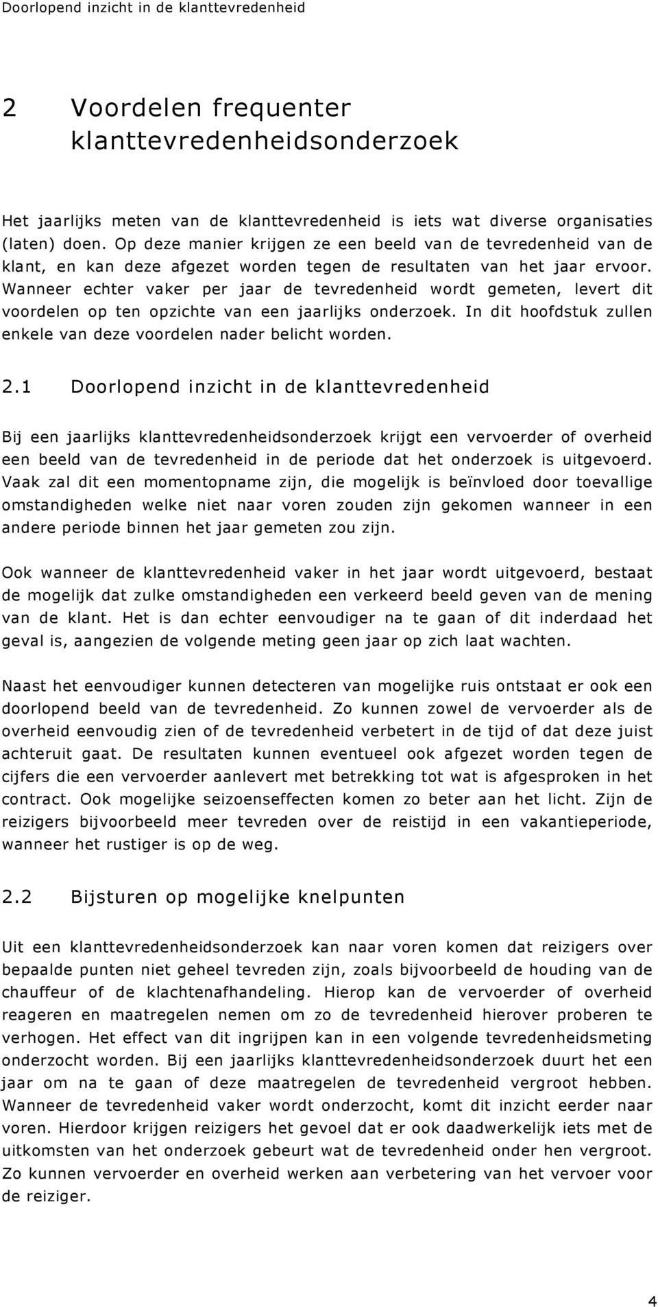 Wanneer echter vaker per jaar de tevredenheid wordt gemeten, levert dit voordelen op ten opzichte van een jaarlijks onderzoek. In dit hoofdstuk zullen enkele van deze voordelen nader belicht worden.