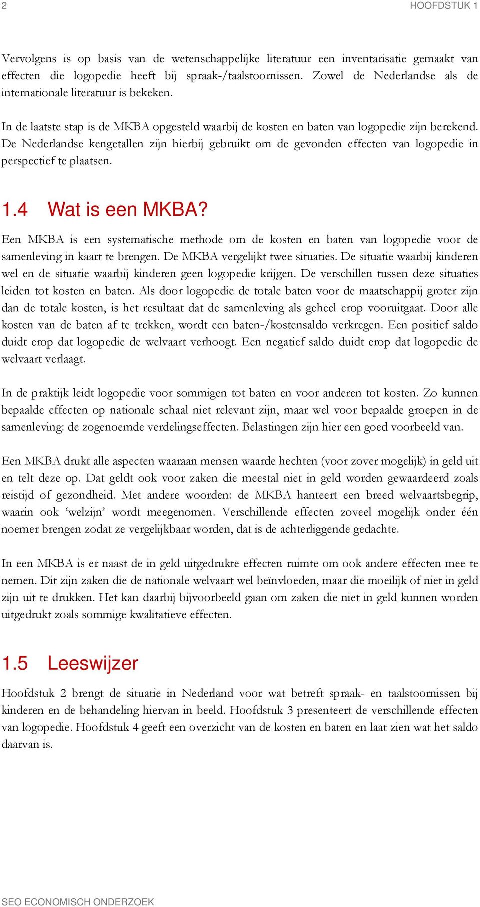 De Nederlandse kengetallen zijn hierbij gebruikt om de gevonden effecten van logopedie in perspectief te plaatsen. 1.4 Wat is een MKBA?