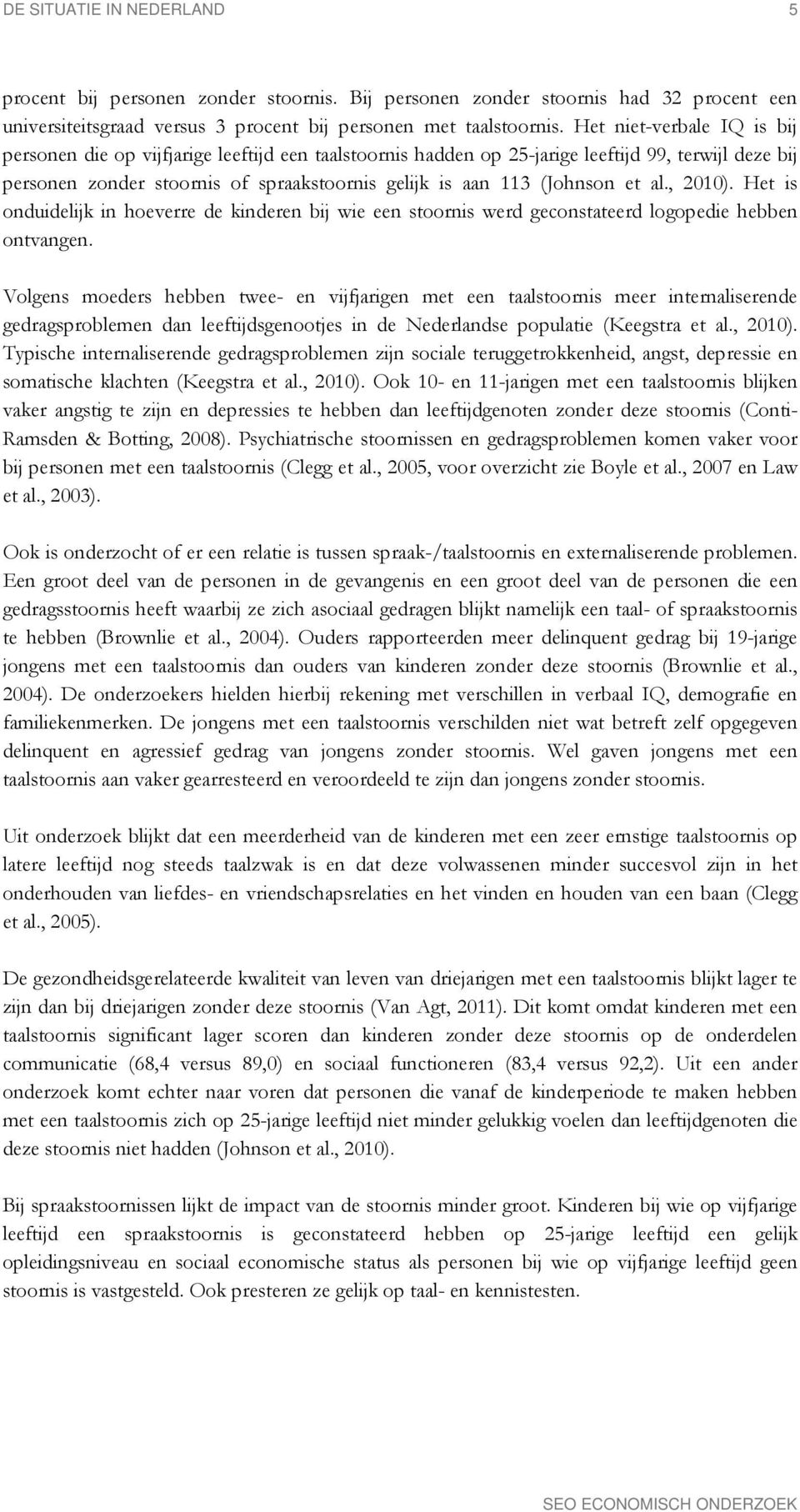 et al., 2010). Het is onduidelijk in hoeverre de kinderen bij wie een stoornis werd geconstateerd logopedie hebben ontvangen.