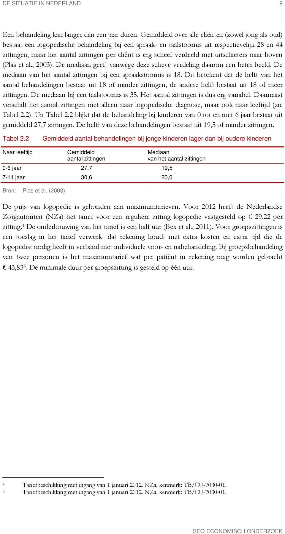 erg scheef verdeeld met uitschieters naar boven (Plas et al., 2003). De mediaan geeft vanwege deze scheve verdeling daarom een beter beeld.