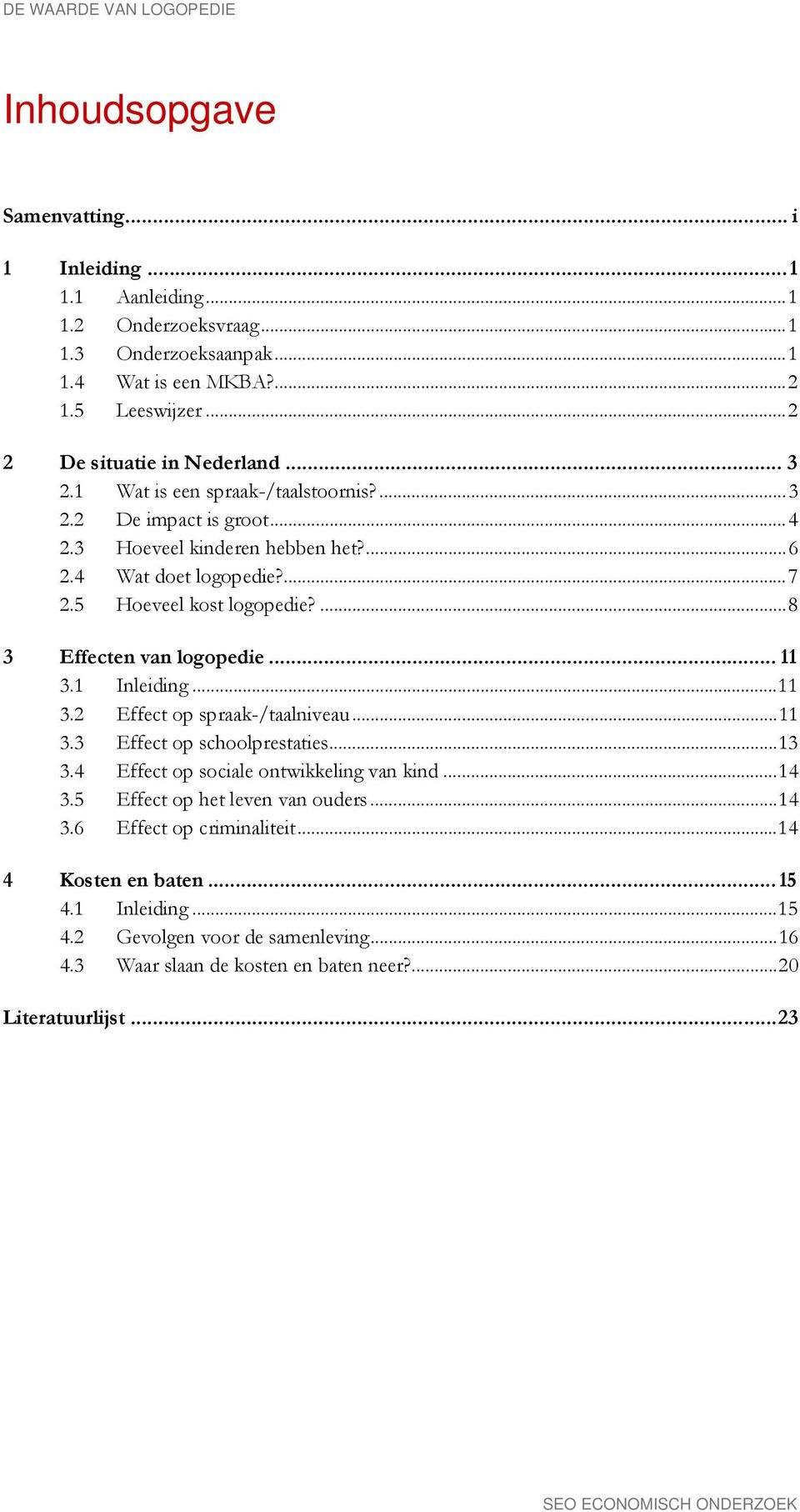 5 Hoeveel kost logopedie?... 8 3 Effecten van logopedie... 11 3.1 Inleiding... 11 3.2 Effect op spraak-/taalniveau... 11 3.3 Effect op schoolprestaties... 13 3.