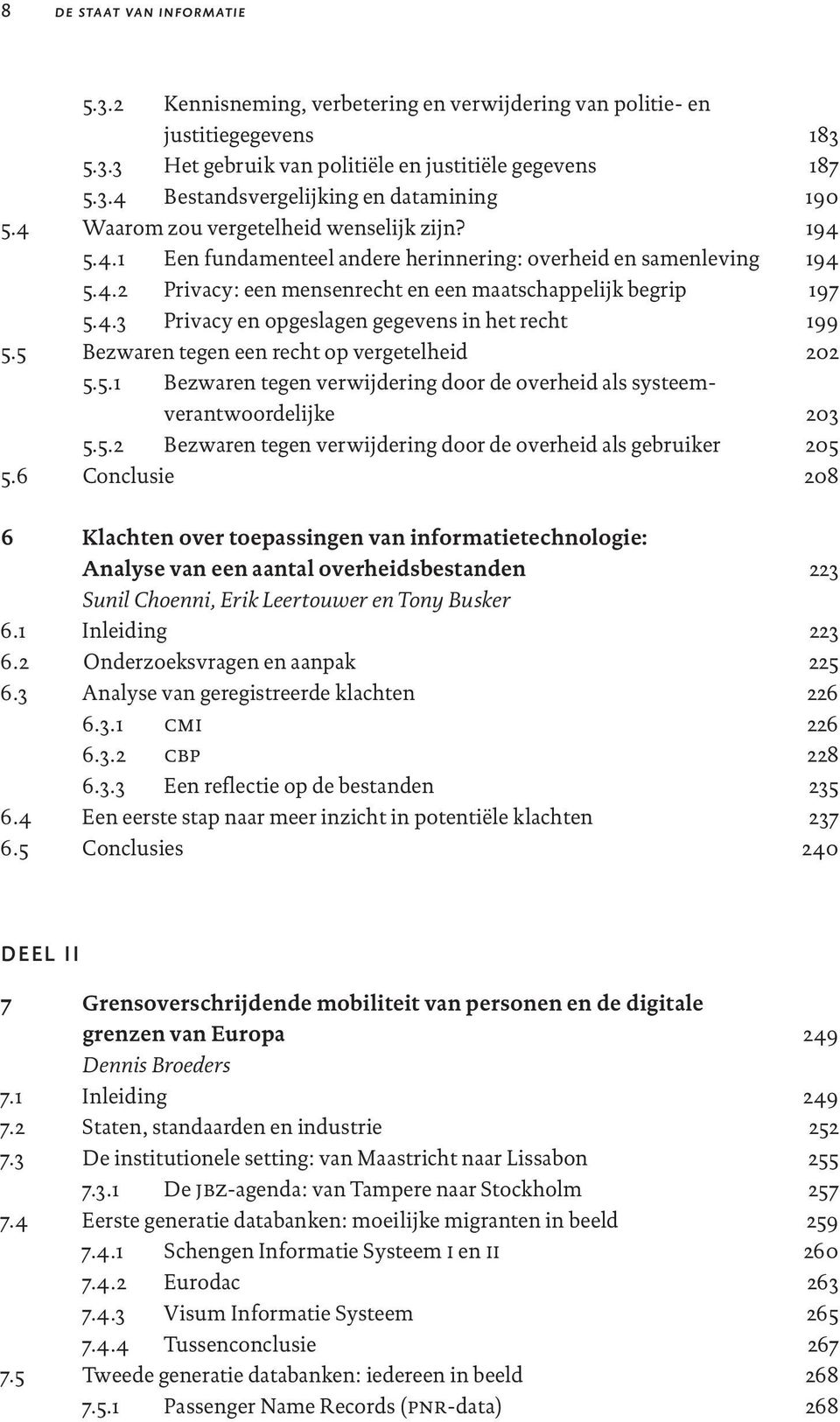 5 Bezwaren tegen een recht op vergetelheid 5.5.1 Bezwaren tegen verwijdering door de overheid als systeemverantwoordelijke 5.5.2 Bezwaren tegen verwijdering door de overheid als gebruiker 5.