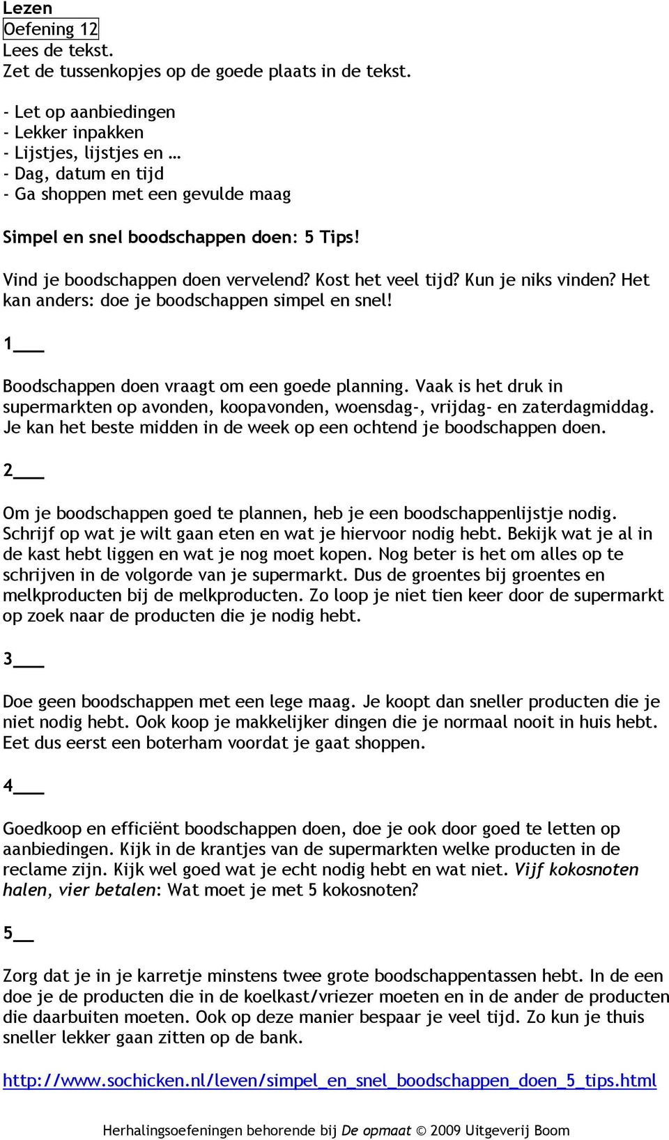 Kost het veel tijd? Kun je niks vinden? Het kan anders: doe je boodschappen simpel en snel! 1 Boodschappen doen vraagt om een goede planning.