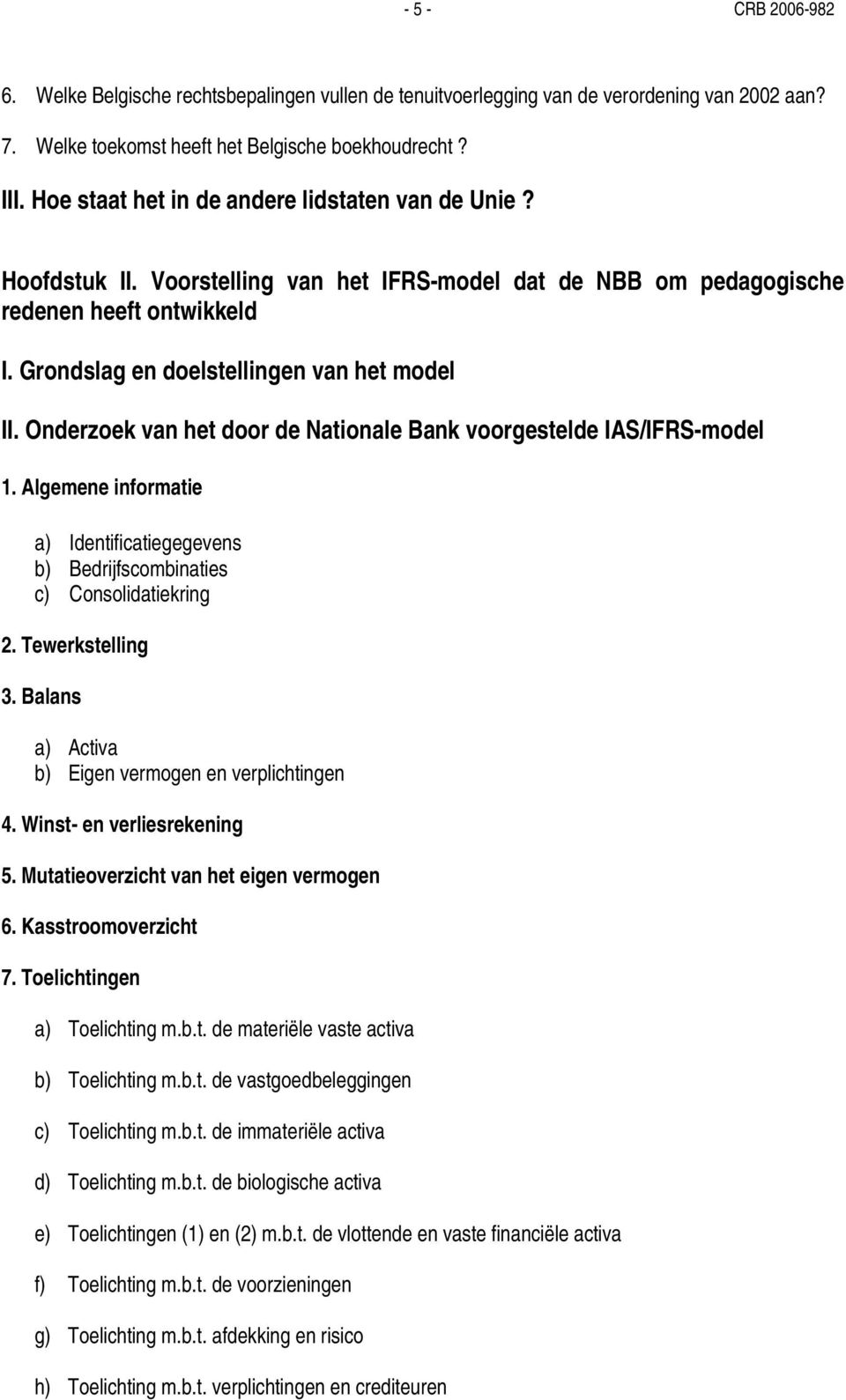 Onderzoek van het door de Nationale Bank voorgestelde IAS/IFRS-model 1. Algemene informatie a) Identificatiegegevens b) Bedrijfscombinaties c) Consolidatiekring 2. Tewerkstelling 3.