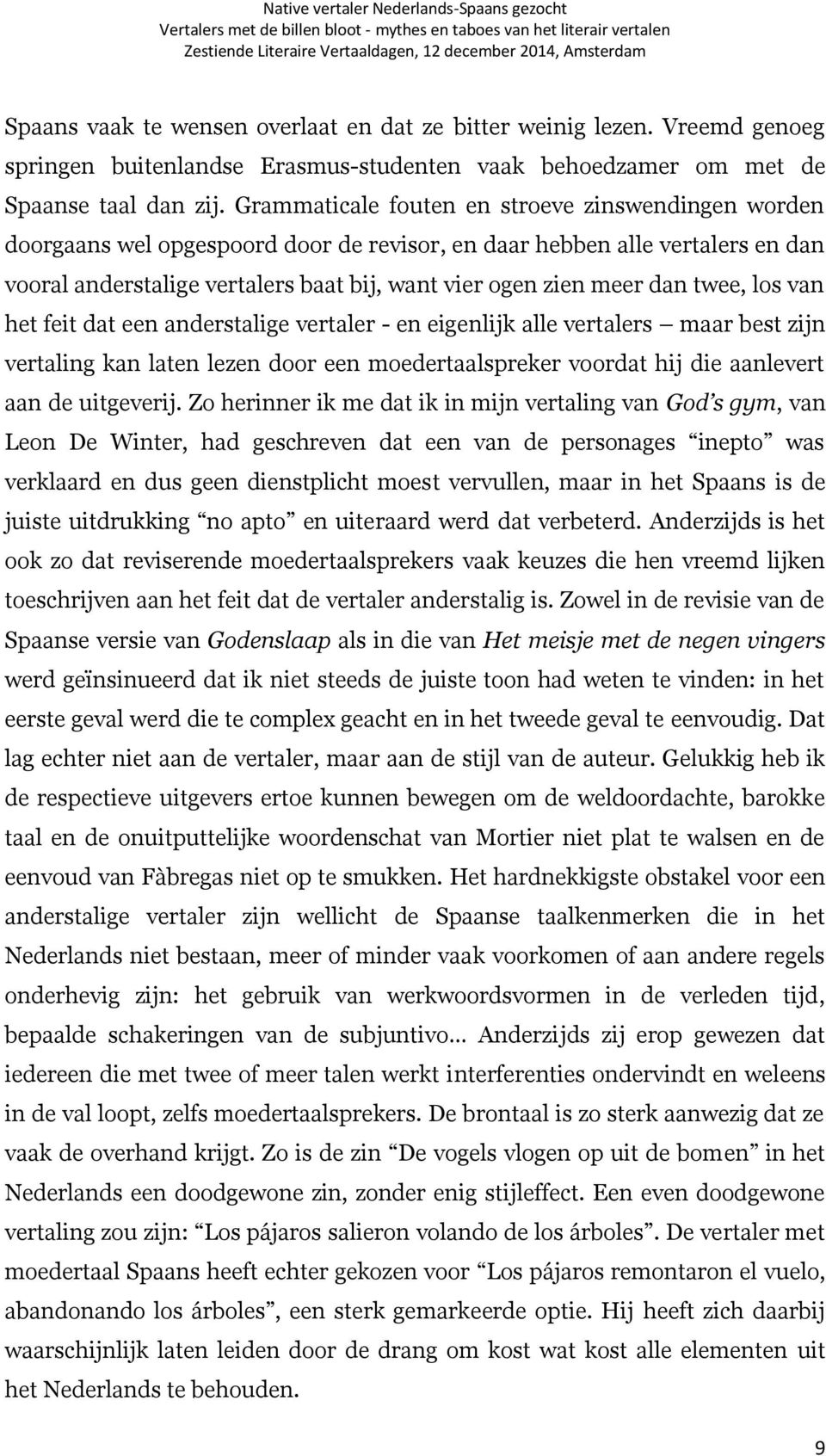 twee, los van het feit dat een anderstalige vertaler - en eigenlijk alle vertalers maar best zijn vertaling kan laten lezen door een moedertaalspreker voordat hij die aanlevert aan de uitgeverij.