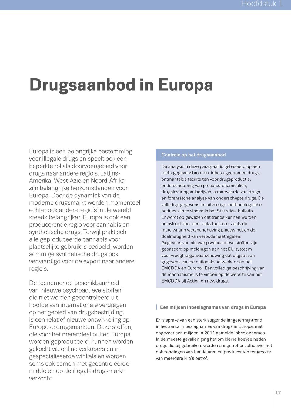Door de dynamiek van de moderne drugsmarkt worden momenteel echter ook andere regio s in de wereld steeds belangrijker. Europa is ook een producerende regio voor cannabis en synthetische drugs.