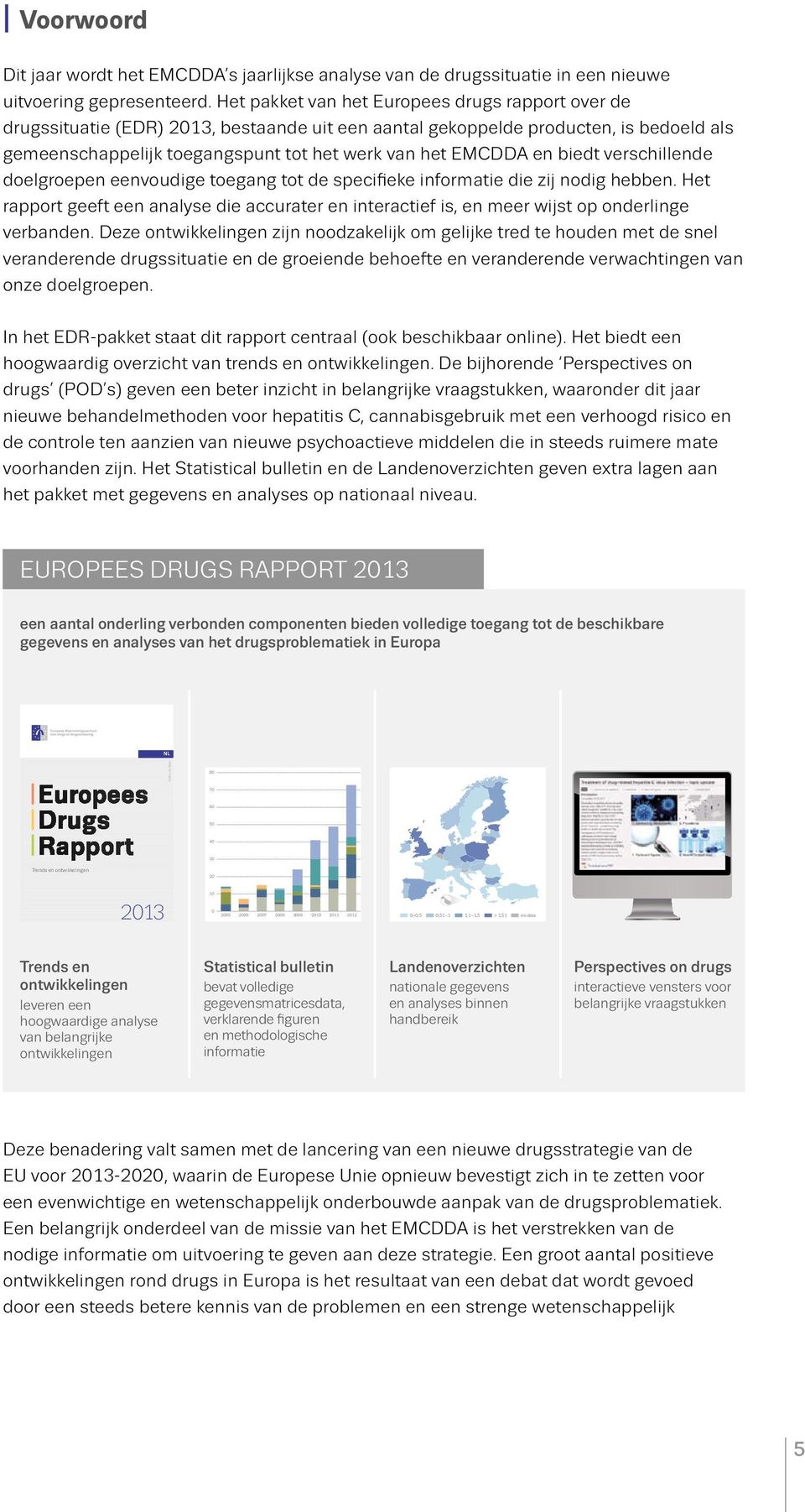 Het online statistisch bulletin (Statistical bulletin), de landenoverzichten (Country overviews) en de drugsperspectieven (Perspectives on drugs) vormen samen met dit rapport het verslag over de