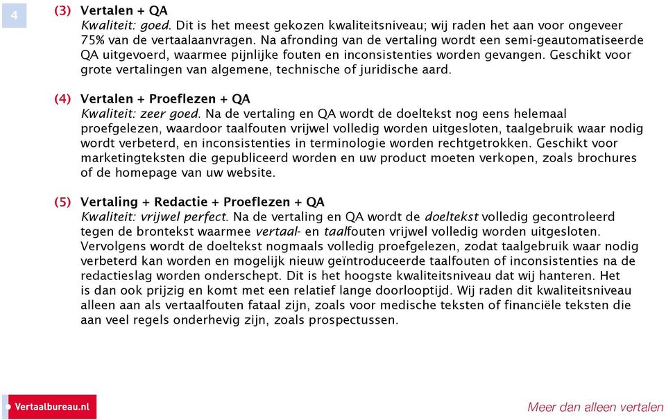 Geschikt voor grote vertalingen van algemene, technische of juridische aard. (4) Vertalen + Proeflezen + QA Kwaliteit: zeer goed.