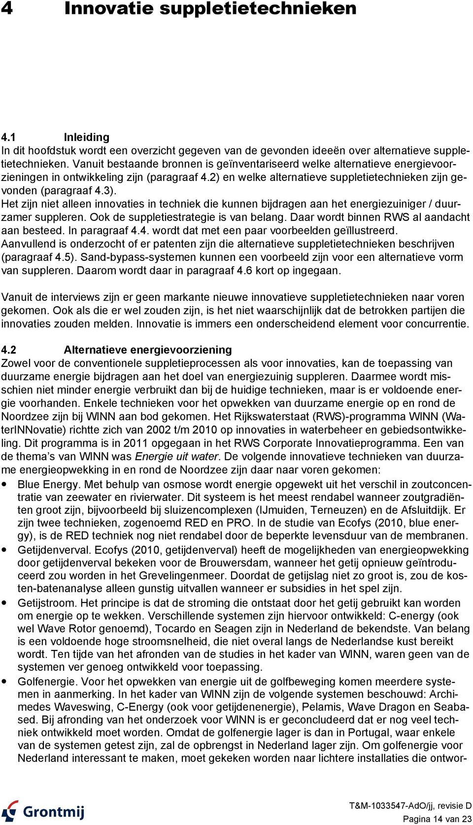 Het zijn niet alleen innovaties in techniek die kunnen bijdragen aan het energiezuiniger / duurzamer suppleren. Ook de suppletiestrategie is van belang. Daar wordt binnen RWS al aandacht aan besteed.