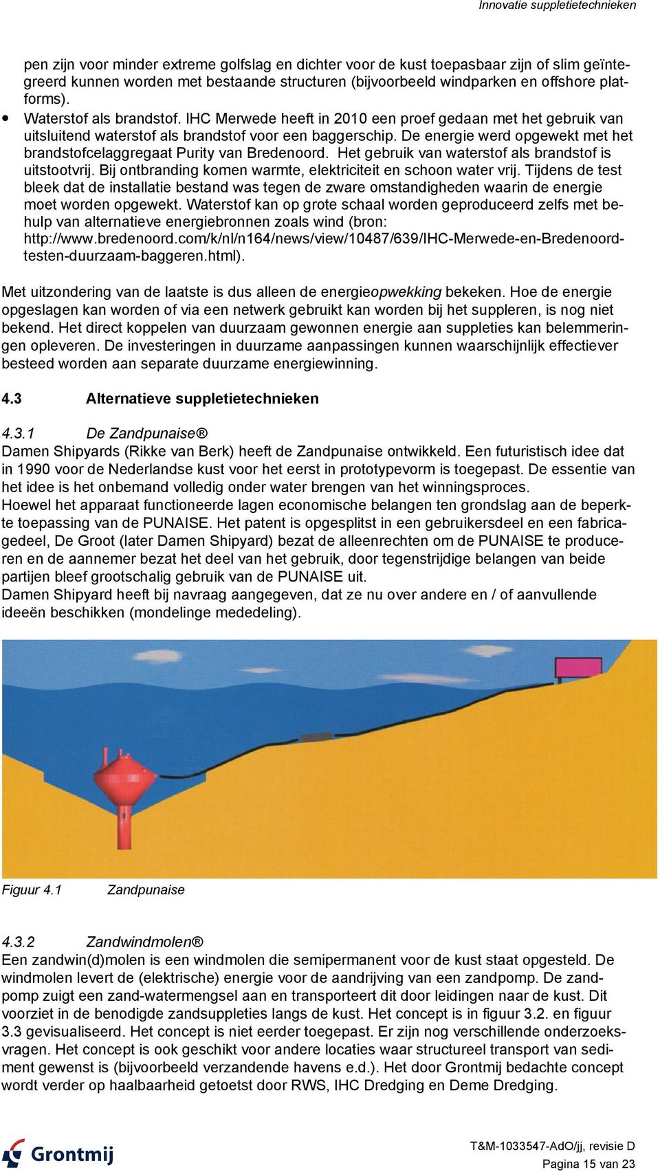 De energie werd opgewekt met het brandstofcelaggregaat Purity van Bredenoord. Het gebruik van waterstof als brandstof is uitstootvrij. Bij ontbranding komen warmte, elektriciteit en schoon water vrij.