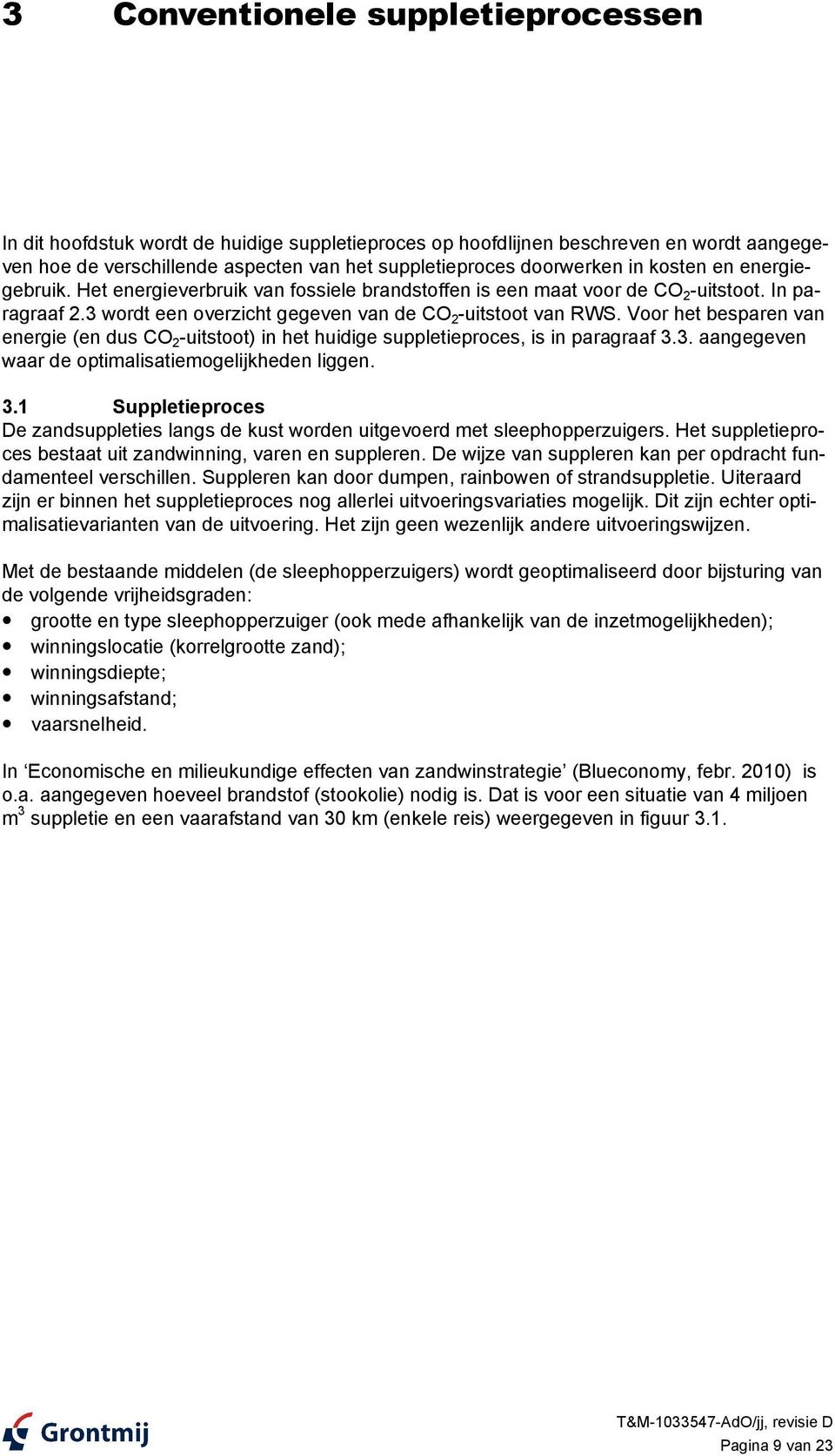 Voor het besparen van energie (en dus CO 2 -uitstoot) in het huidige suppletieproces, is in paragraaf 3.3. aangegeven waar de optimalisatiemogelijkheden liggen. 3.1 Suppletieproces De zandsuppleties langs de kust worden uitgevoerd met sleephopperzuigers.