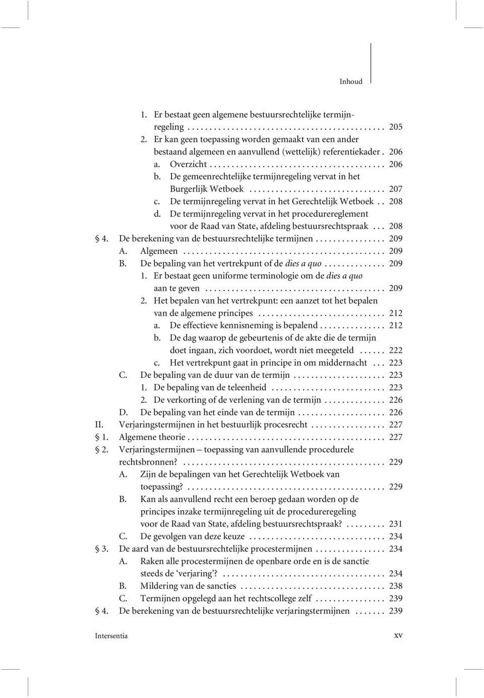 De termijnregeling vervat in het procedurereglement voor de Raad van State, afdeling bestuursrechtspraak... 208 4. De berekening van de bestuursrechtelijke termijnen... 209 A. Algemeen... 209 B.