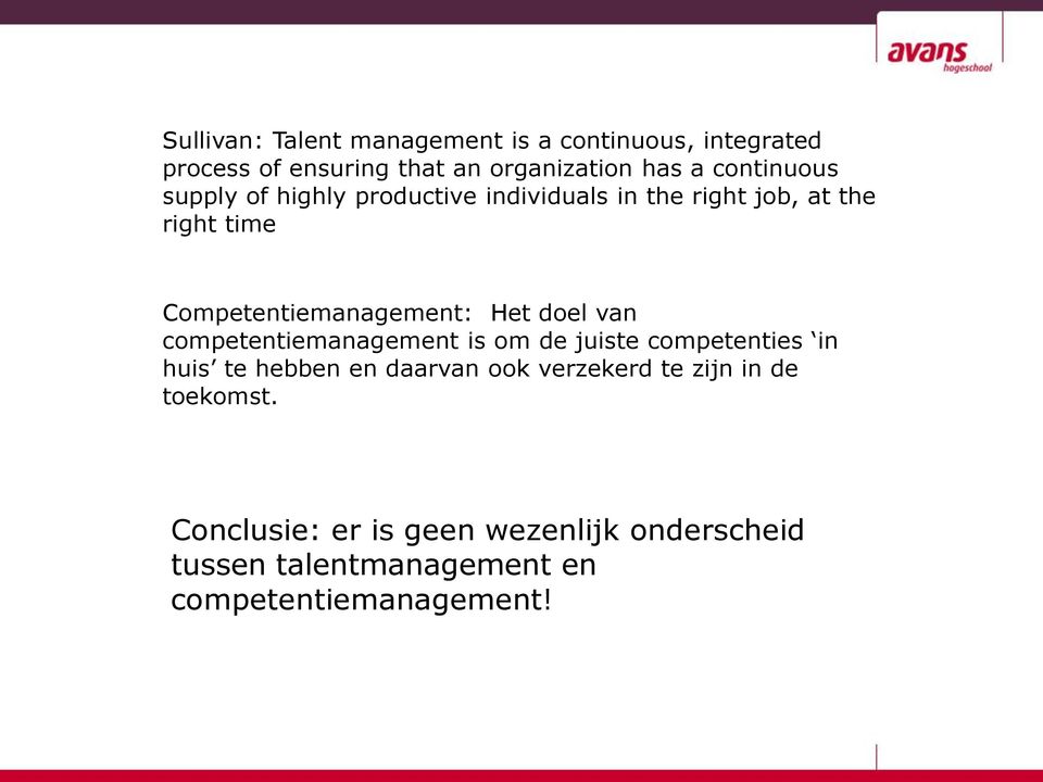 Het doel van competentiemanagement is om de juiste competenties in huis te hebben en daarvan ook verzekerd te