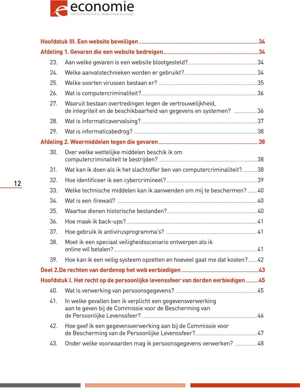 Waaruit bestaan overtredingen tegen de vertrouwelijkheid, de integriteit en de beschikbaarheid van gegevens en systemen?...36 28. Wat is informaticavervalsing?...37 29. Wat is informaticabedrog?