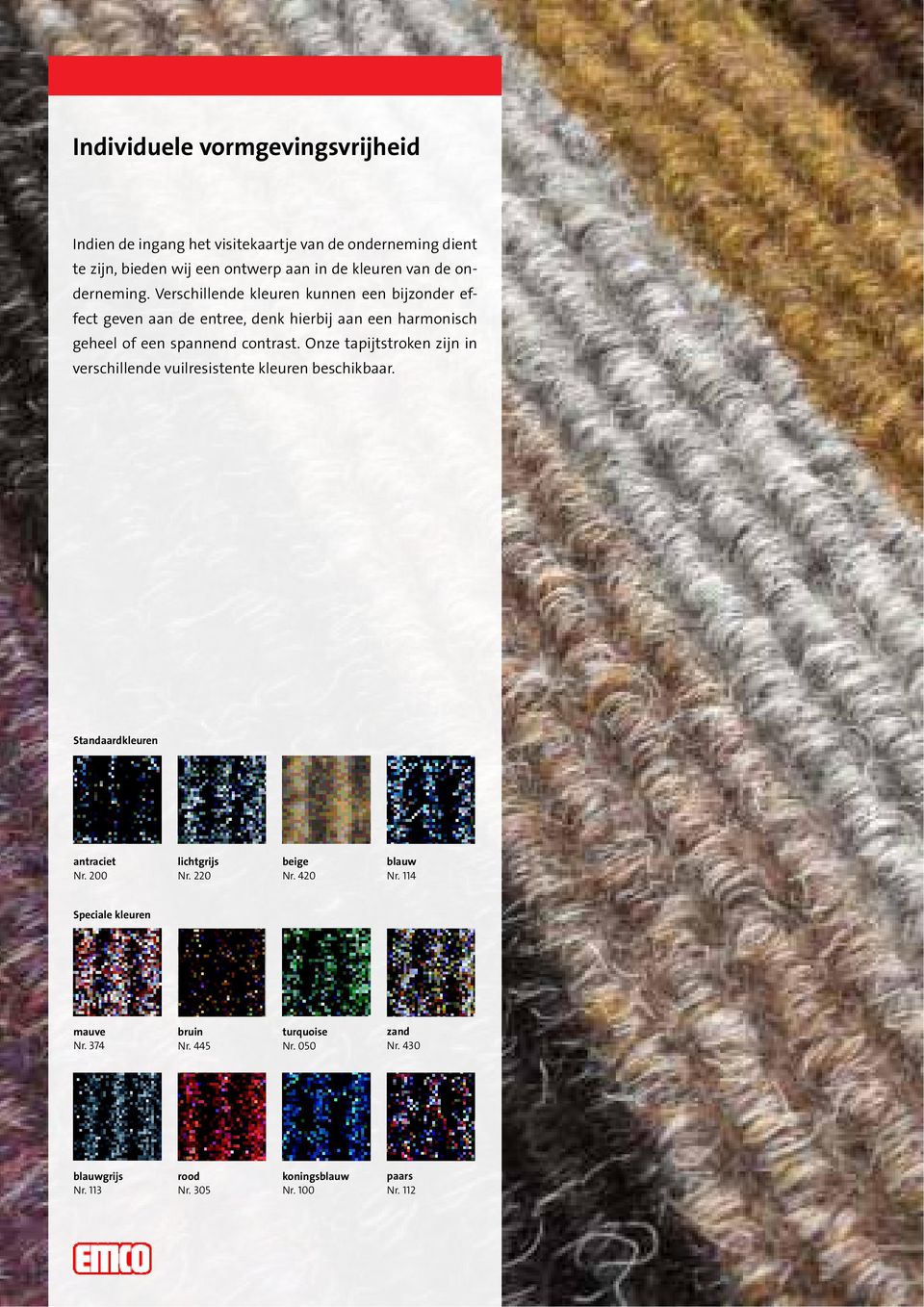 Onze tapijtstroken zijn in verschillende vuilresistente kleuren beschikbaar. Standaardkleuren antraciet Nr. 200 lichtgrijs Nr. 220 beige Nr.