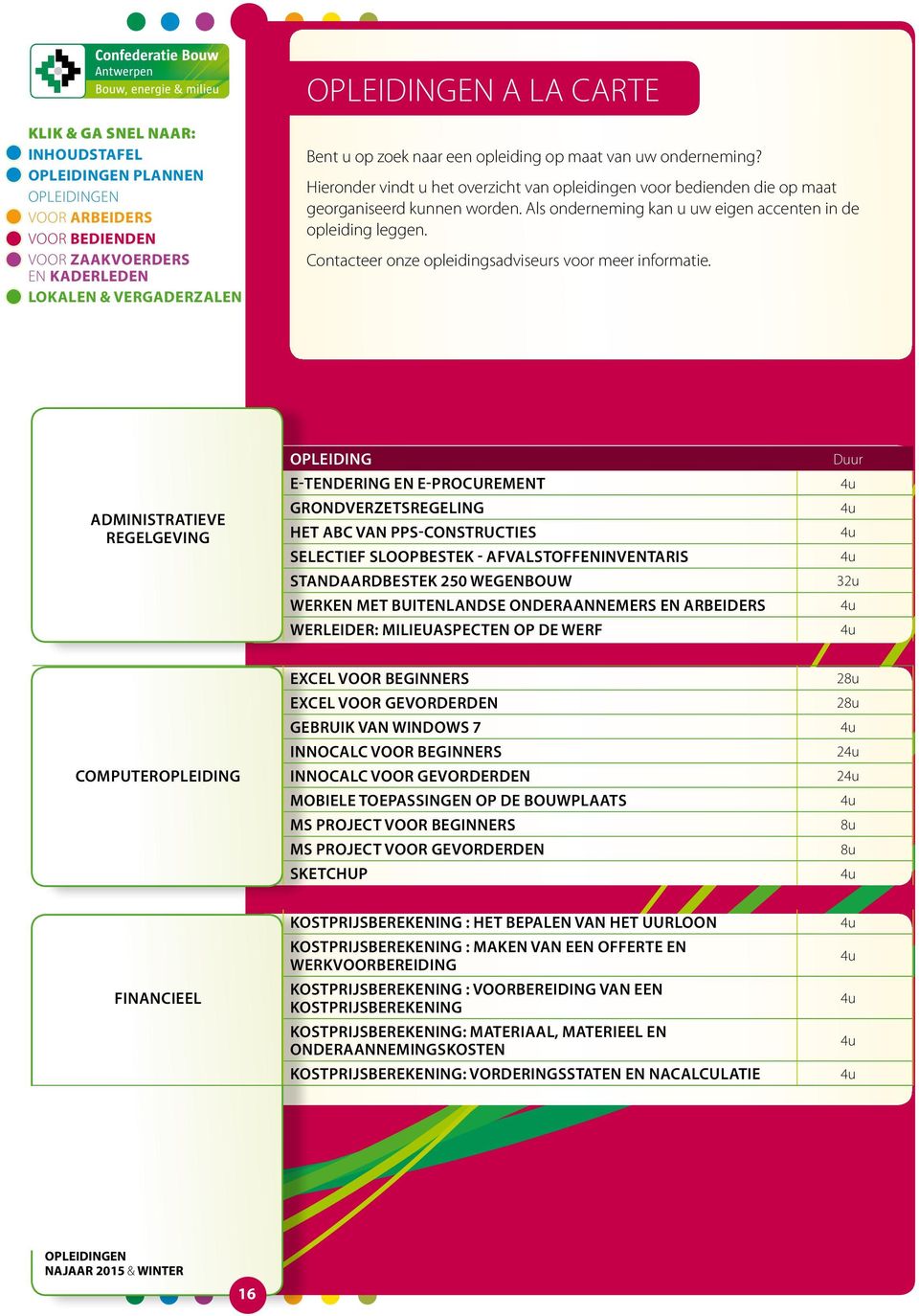 administratieve regelgeving Opleiding E-tendering en E-Procurement Grondverzetsregeling Het ABC van PPS-constructies Selectief sloopbestek - afvalstoffeninventaris Standaardbestek 250 wegenbouw