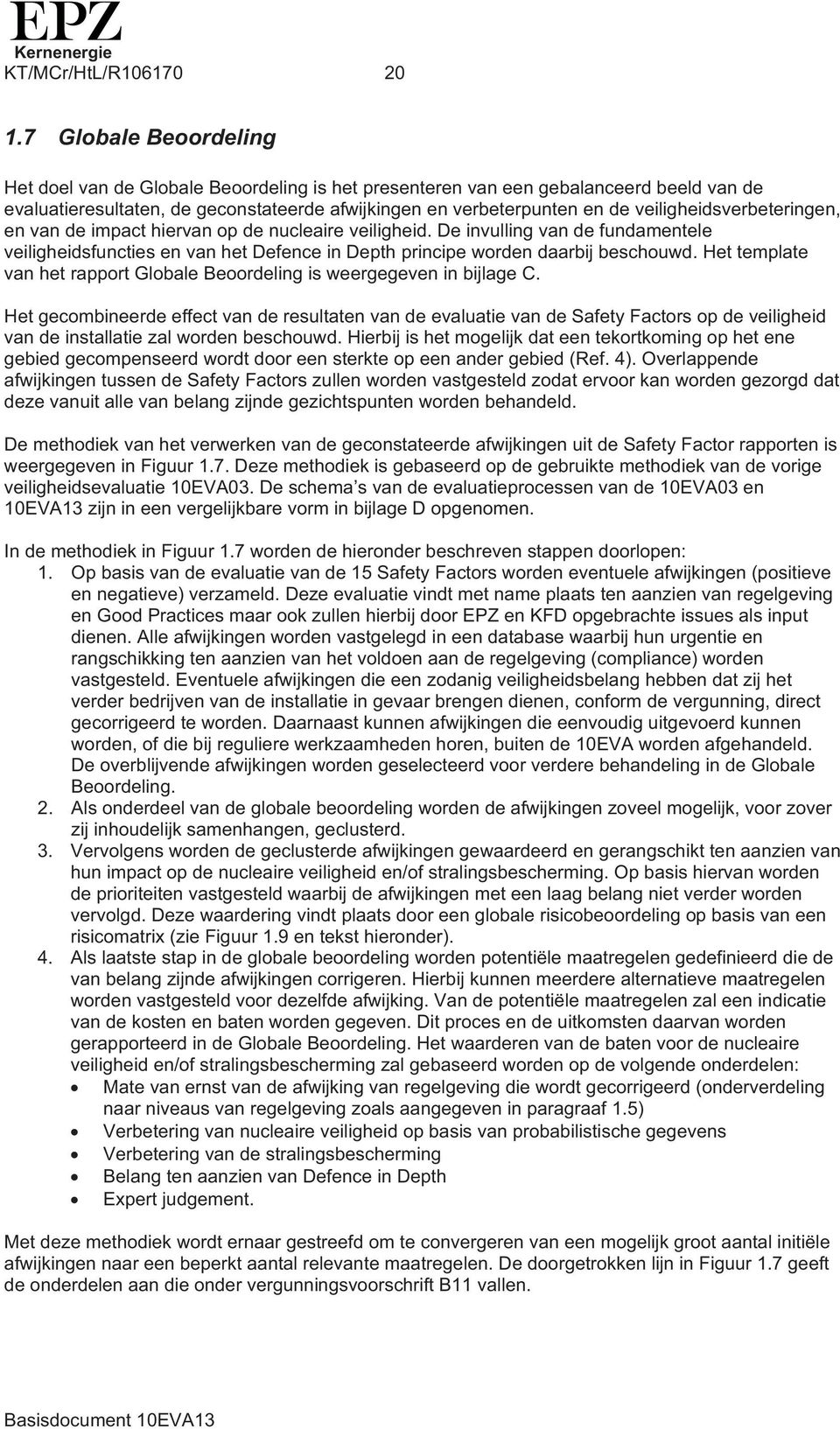 veiligheidsverbeteringen, en van de impact hiervan op de nucleaire veiligheid. De invulling van de fundamentele veiligheidsfuncties en van het Defence in Depth principe worden daarbij beschouwd.