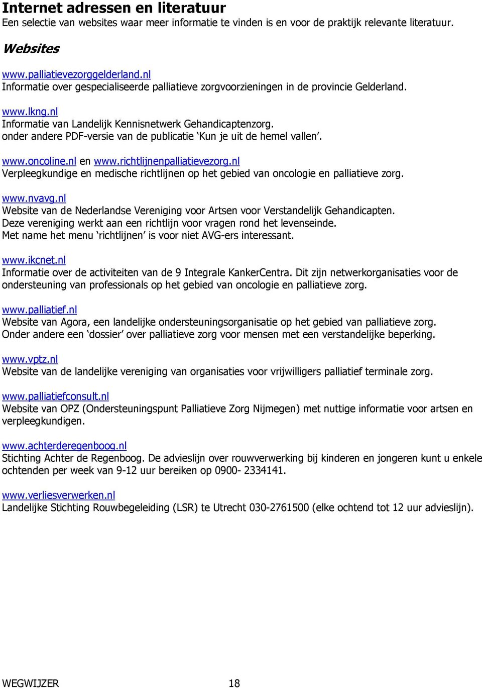 onder andere PDF-versie van de publicatie Kun je uit de hemel vallen. www.oncoline.nl en www.richtlijnenpalliatievezorg.
