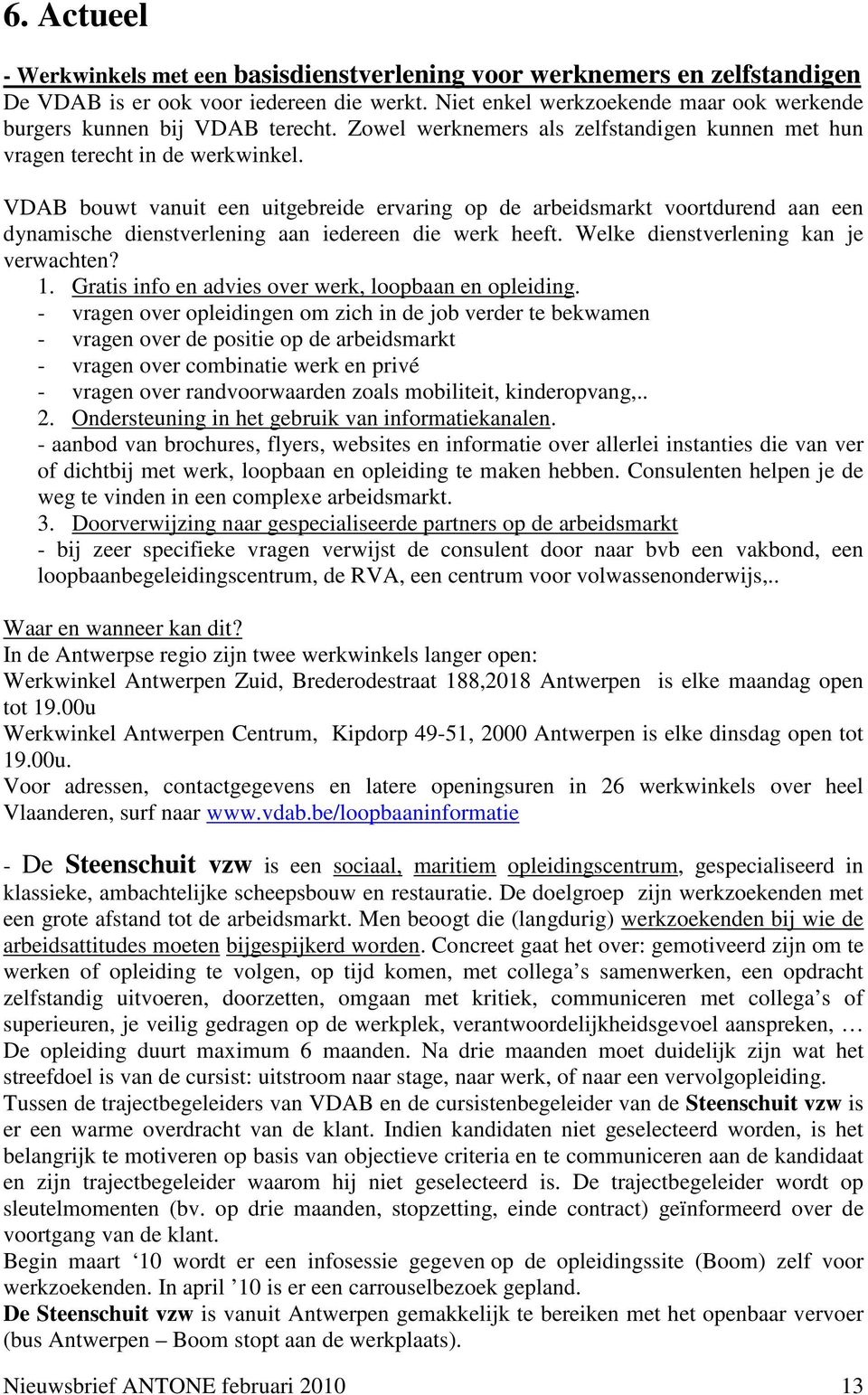 VDAB bouwt vanuit een uitgebreide ervaring op de arbeidsmarkt voortdurend aan een dynamische dienstverlening aan iedereen die werk heeft. Welke dienstverlening kan je verwachten? 1.