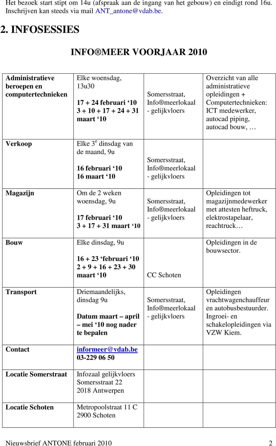 Overzicht van alle administratieve opleidingen + Computertechnieken: ICT medewerker, autocad piping, autocad bouw, Verkoop Elke 3 e dinsdag van de maand, 9u 16 februari 10 16 maart 10 Somersstraat,