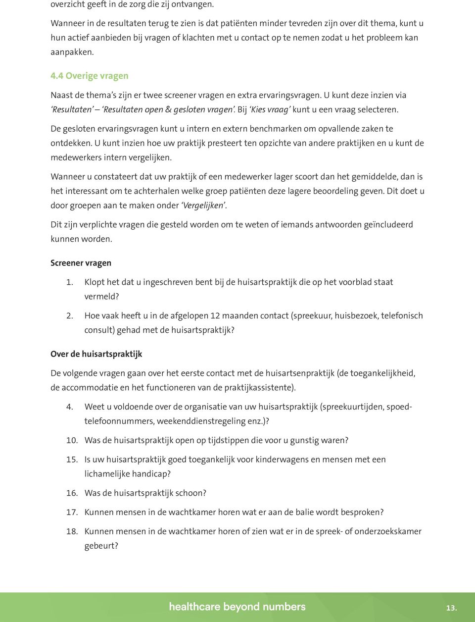 aanpakken. 4.4 Overige vragen Naast de thema s zijn er twee screener vragen en extra ervaringsvragen. U kunt deze inzien via Resultaten Resultaten open & gesloten vragen.