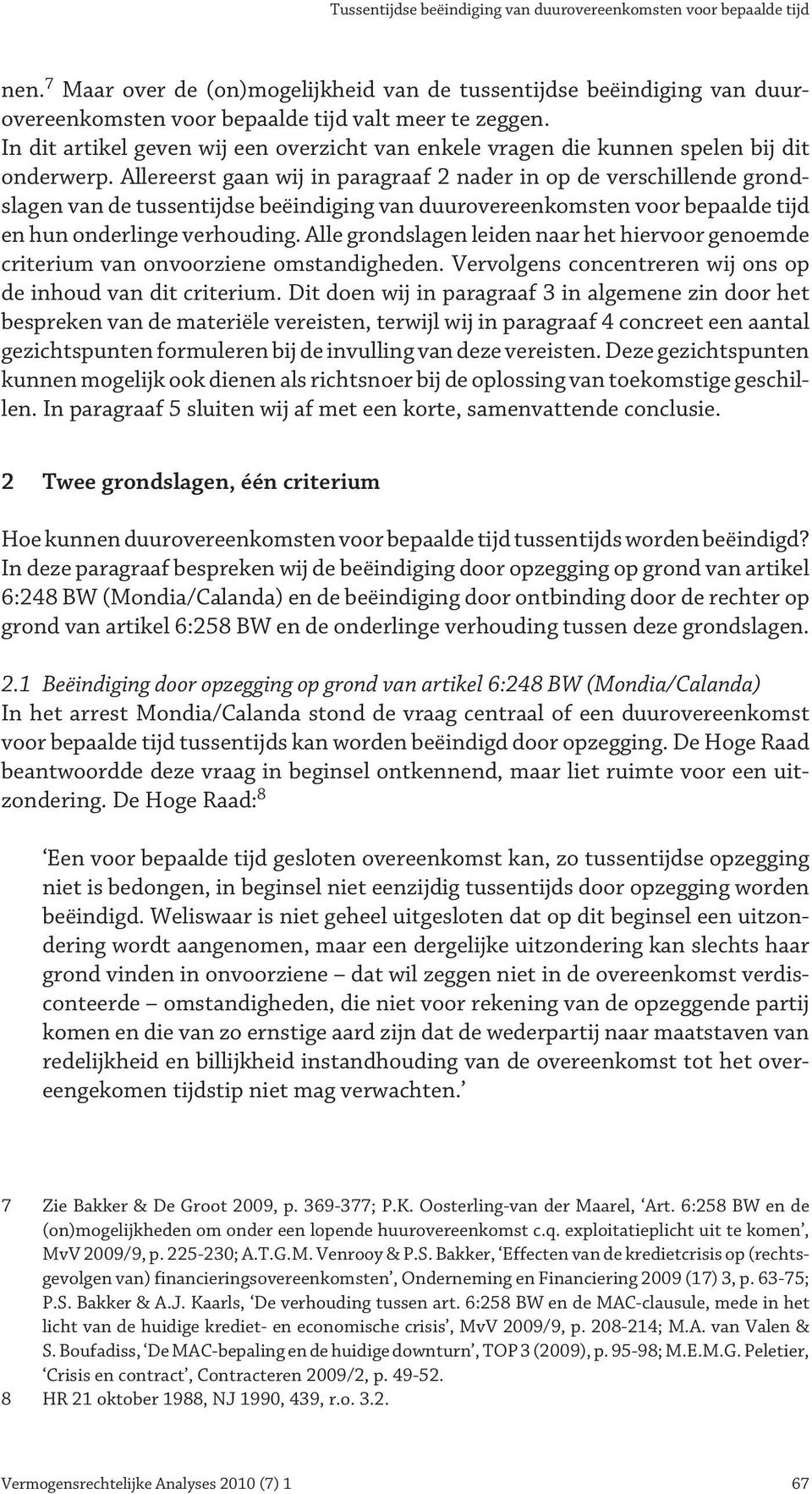 Allereerst gaan wij in paragraaf 2 nader in op de verschillende grondslagen van de tussentijdse beëindiging van duurovereenkomsten voor bepaalde tijd en hun onderlinge verhouding.