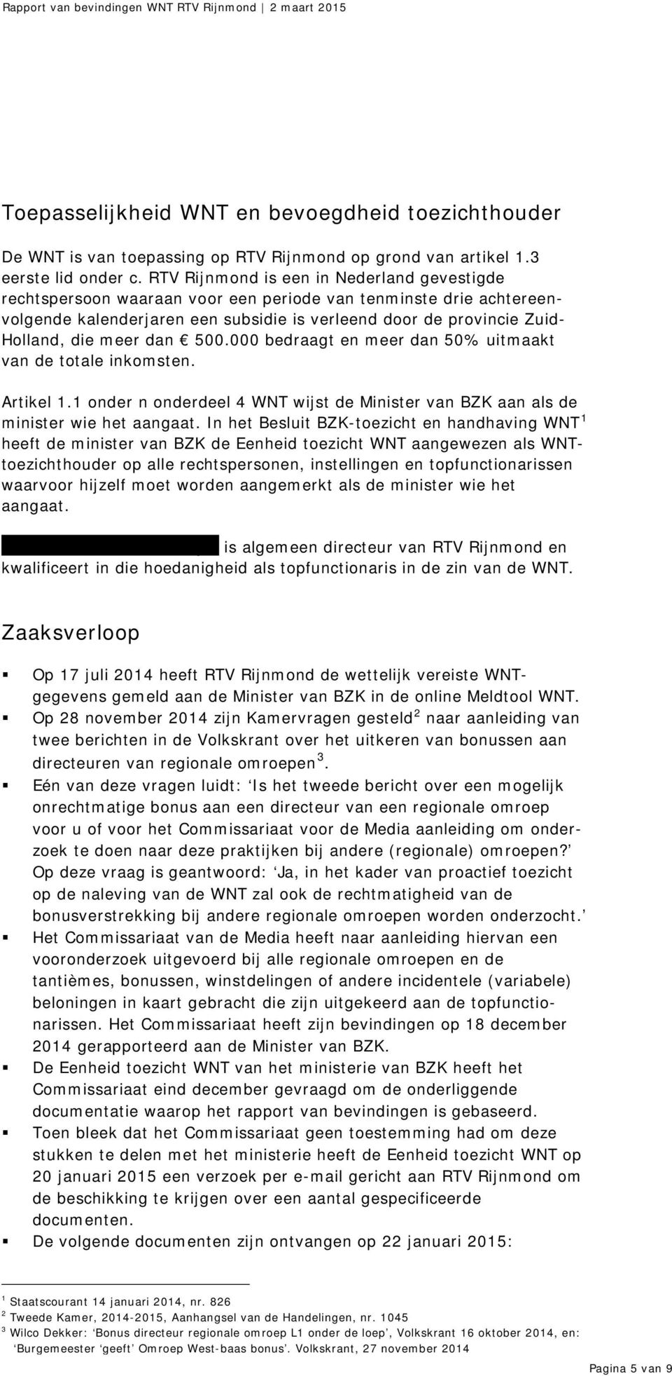 meer dan 500.000 bedraagt en meer dan 50% uitmaakt van de totale inkomsten. Artikel 1.1 onder n onderdeel 4 WNT wijst de Minister van BZK aan als de minister wie het aangaat.