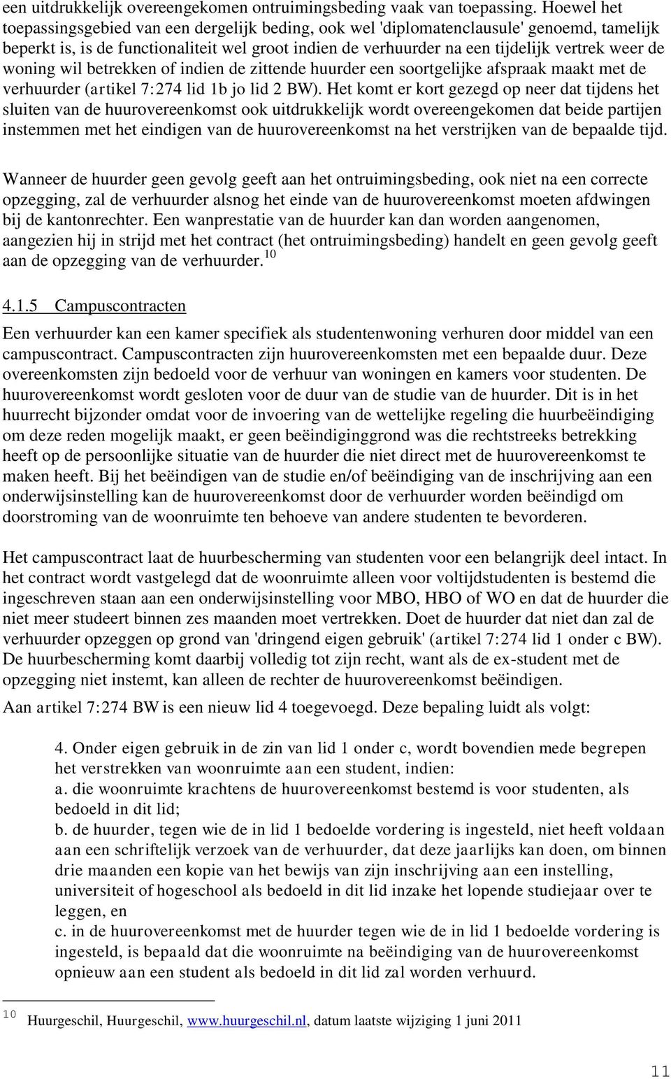 woning wil betrekken of indien de zittende huurder een soortgelijke afspraak maakt met de verhuurder (artikel 7:274 lid 1b jo lid 2 BW).