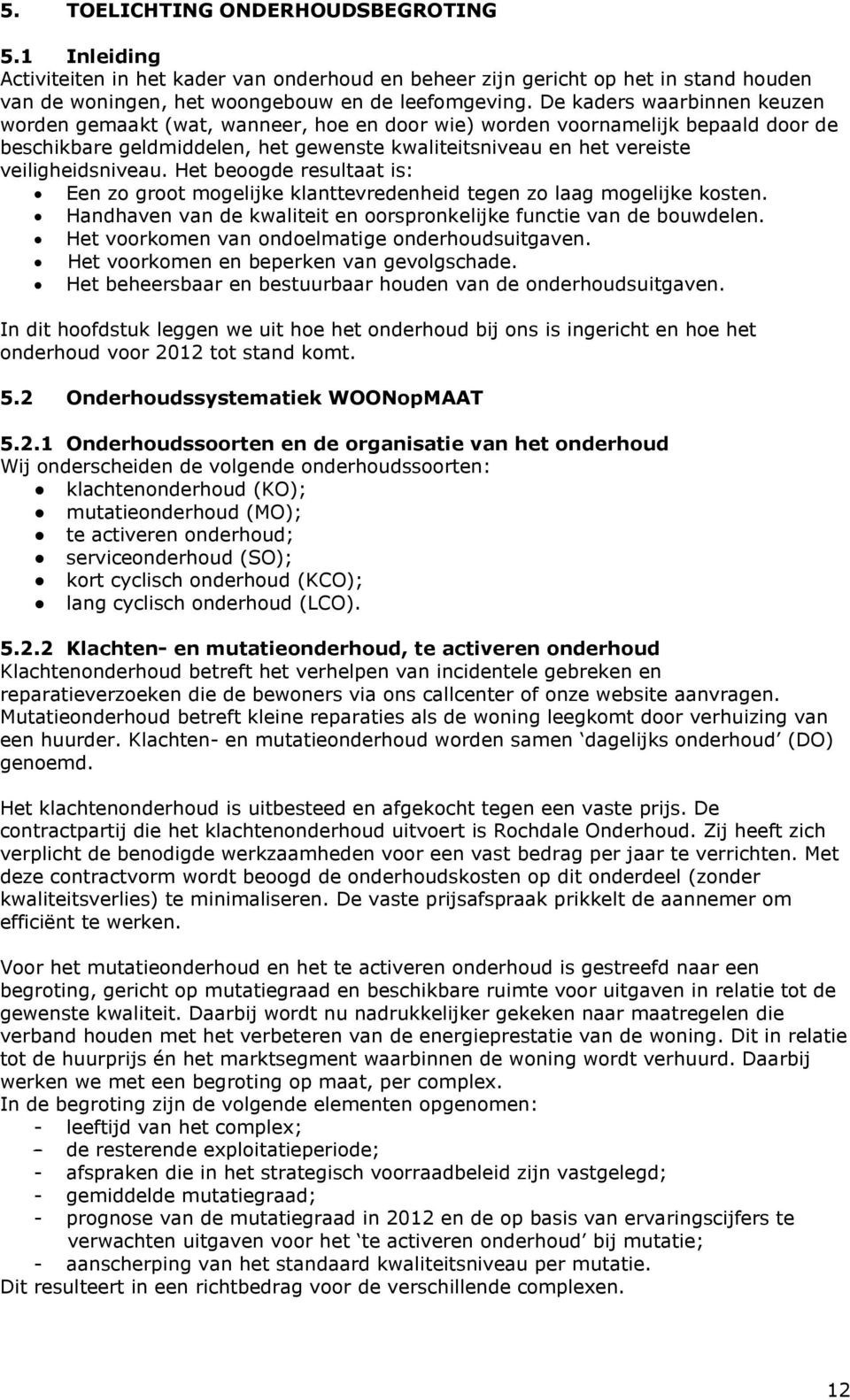 veiligheidsniveau. Het beoogde resultaat is: Een zo groot mogelijke klanttevredenheid tegen zo laag mogelijke kosten. Handhaven van de kwaliteit en oorspronkelijke functie van de bouwdelen.