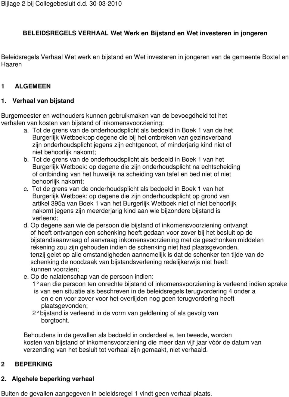 ALGEMEEN 1. Verhaal van bijstand Burgemeester en wethouders kunnen gebruikmaken van de bevoegdheid tot het verhalen van kosten van bijstand of inkomensvoorziening: a.