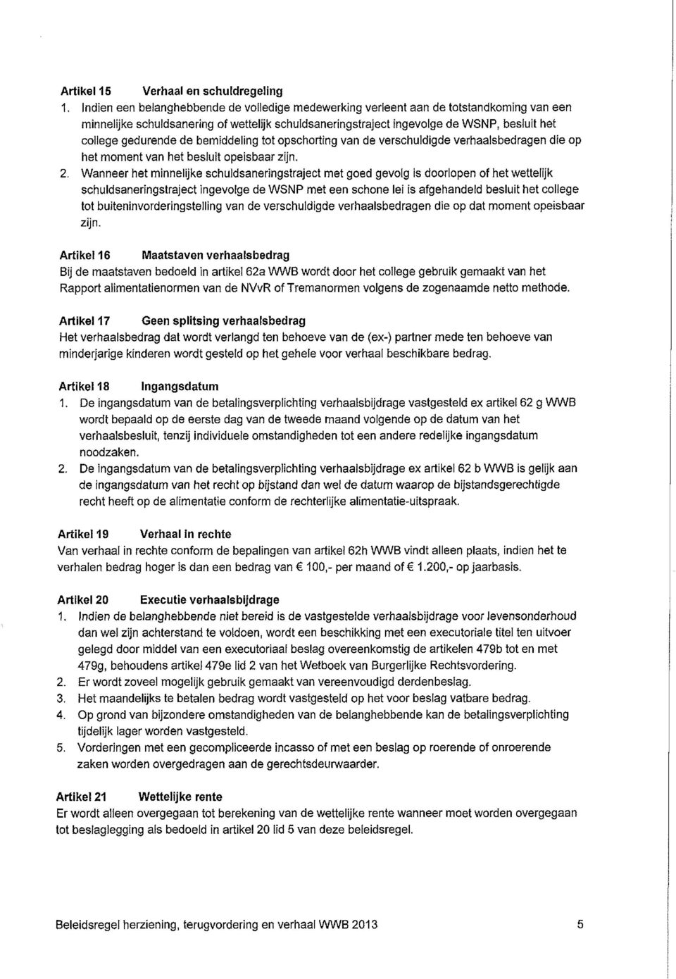 gedurende de bemiddeling tot opschorting van de verschuldigde verhaalsbedragen die op het moment van het besluit opeisbaar zijn. 2.