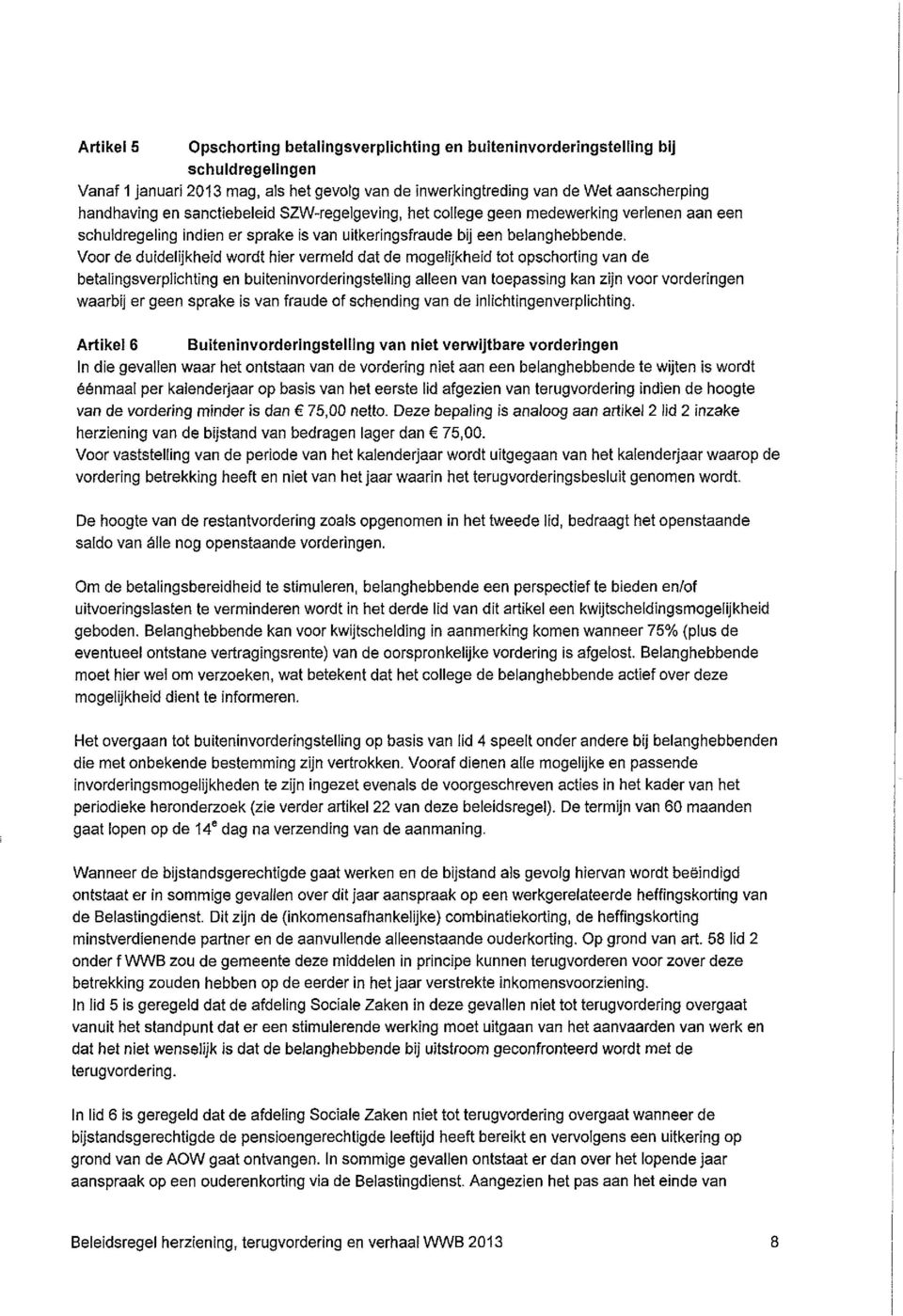 Voor de duidelijkheid wordt hier vermeld dat de mogelijkheid tot opschorting van de betalingsverplichting en buiteninvorderingstelling alieen van toepassing kan zijn voor vorderingen waarbij er geen